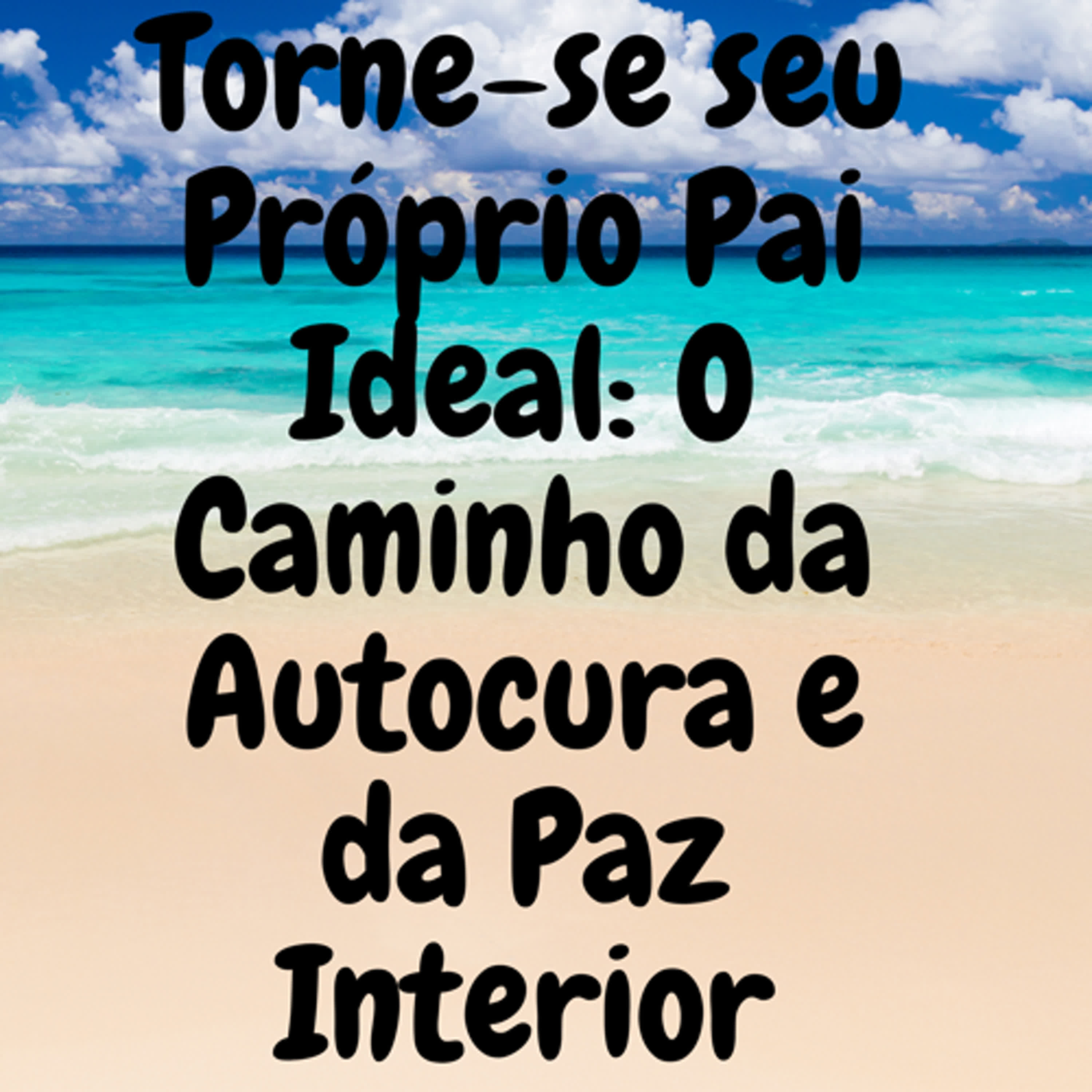 Torne-se seu Próprio Pai Ideal: O Caminho da Autocura e da Paz Interior episode artwork