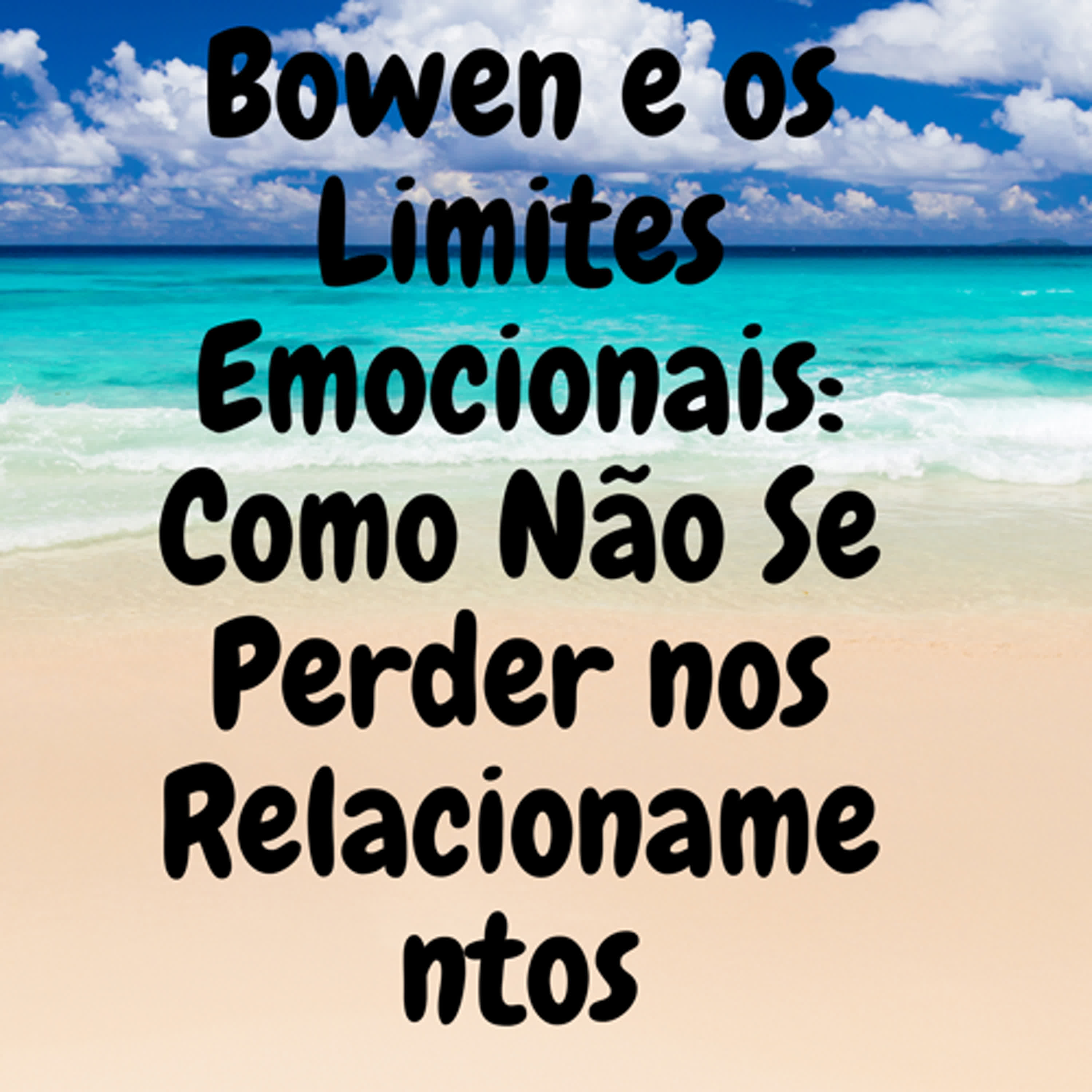 Bowen e os Limites Emocionais: Como Não Se Perder nos Relacionamentos episode artwork