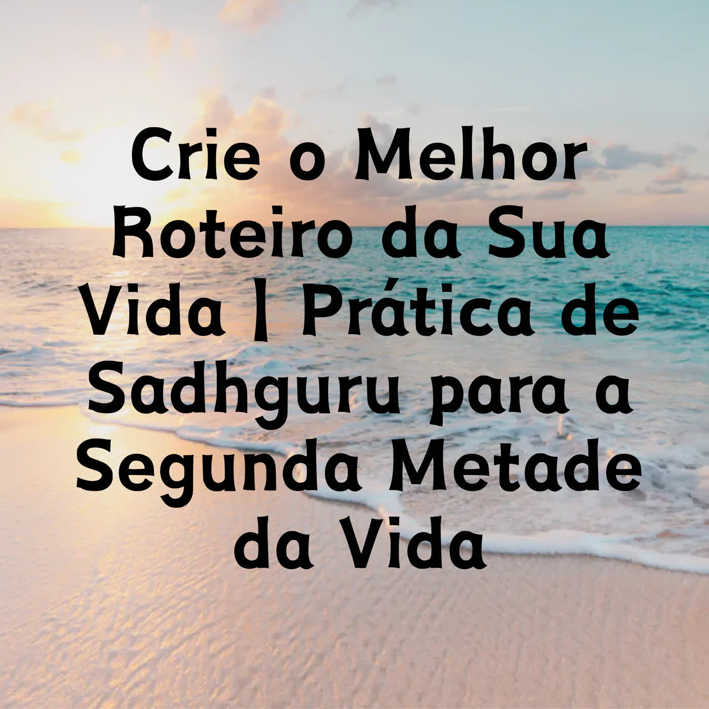 Crie o Melhor Roteiro da Sua Vida | Prática de Sadhguru para a Segunda Metade da Vida episode artwork