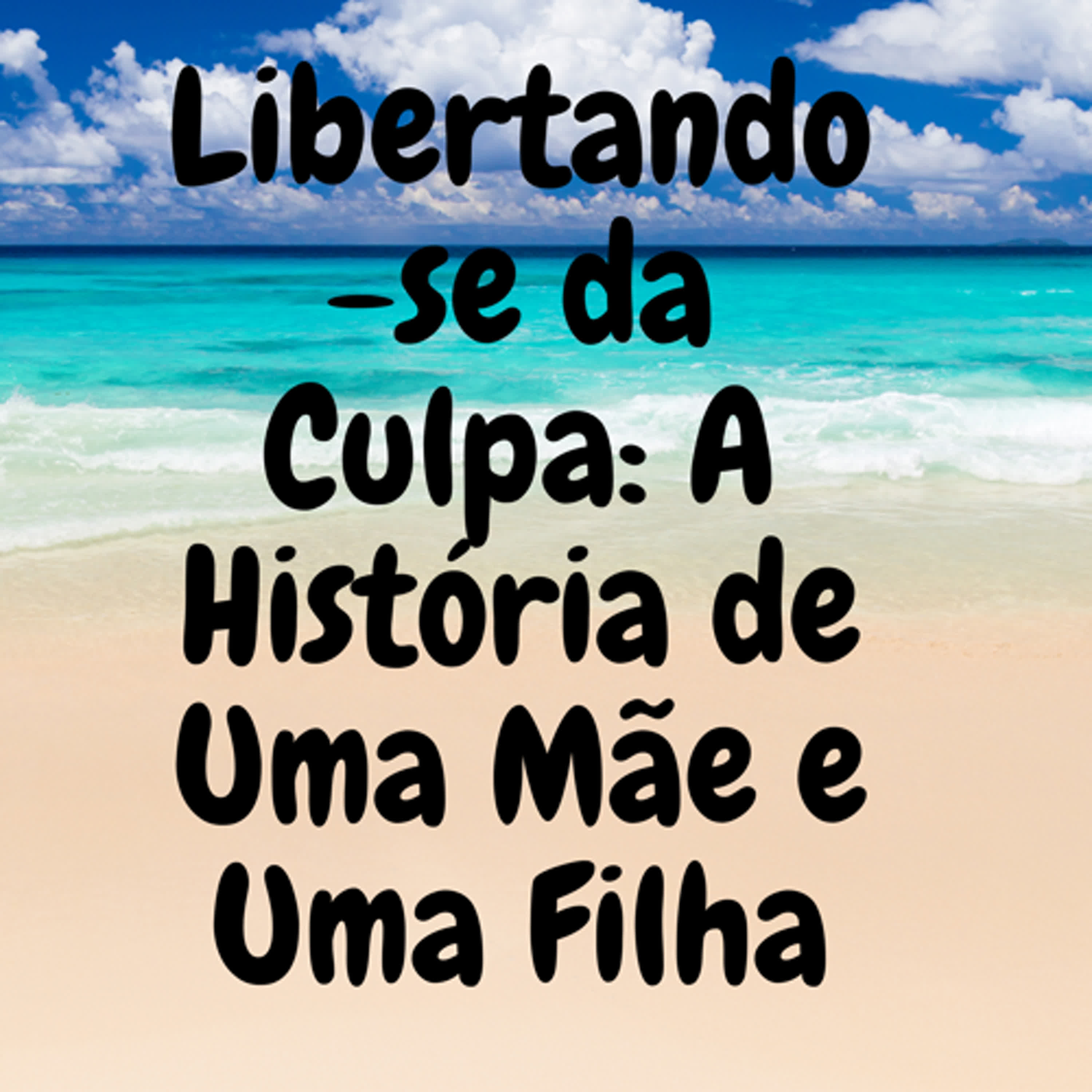 Libertando-se da Culpa: A História de Uma Mãe e Uma Filha episode artwork