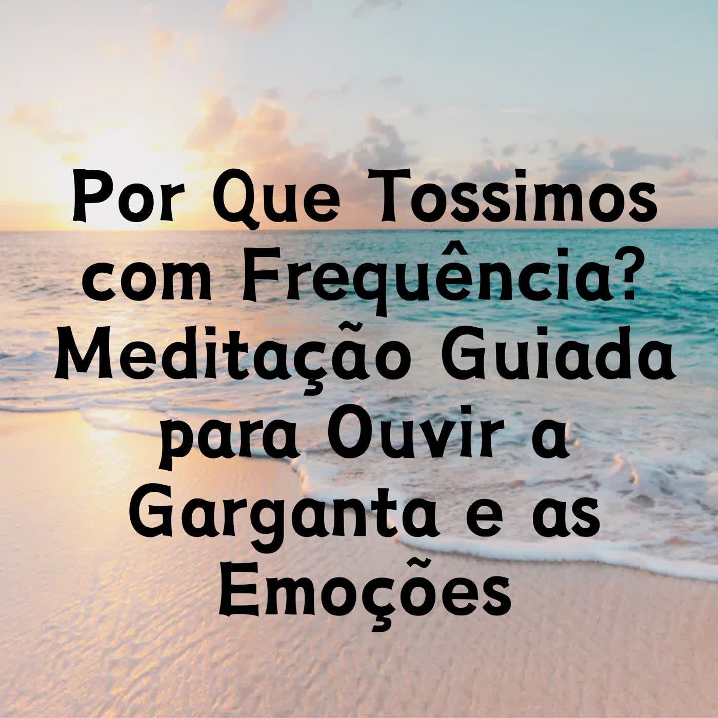 Por Que Tossimos com Frequência? Meditação Guiada para Ouvir a Garganta e as Emoções episode artwork