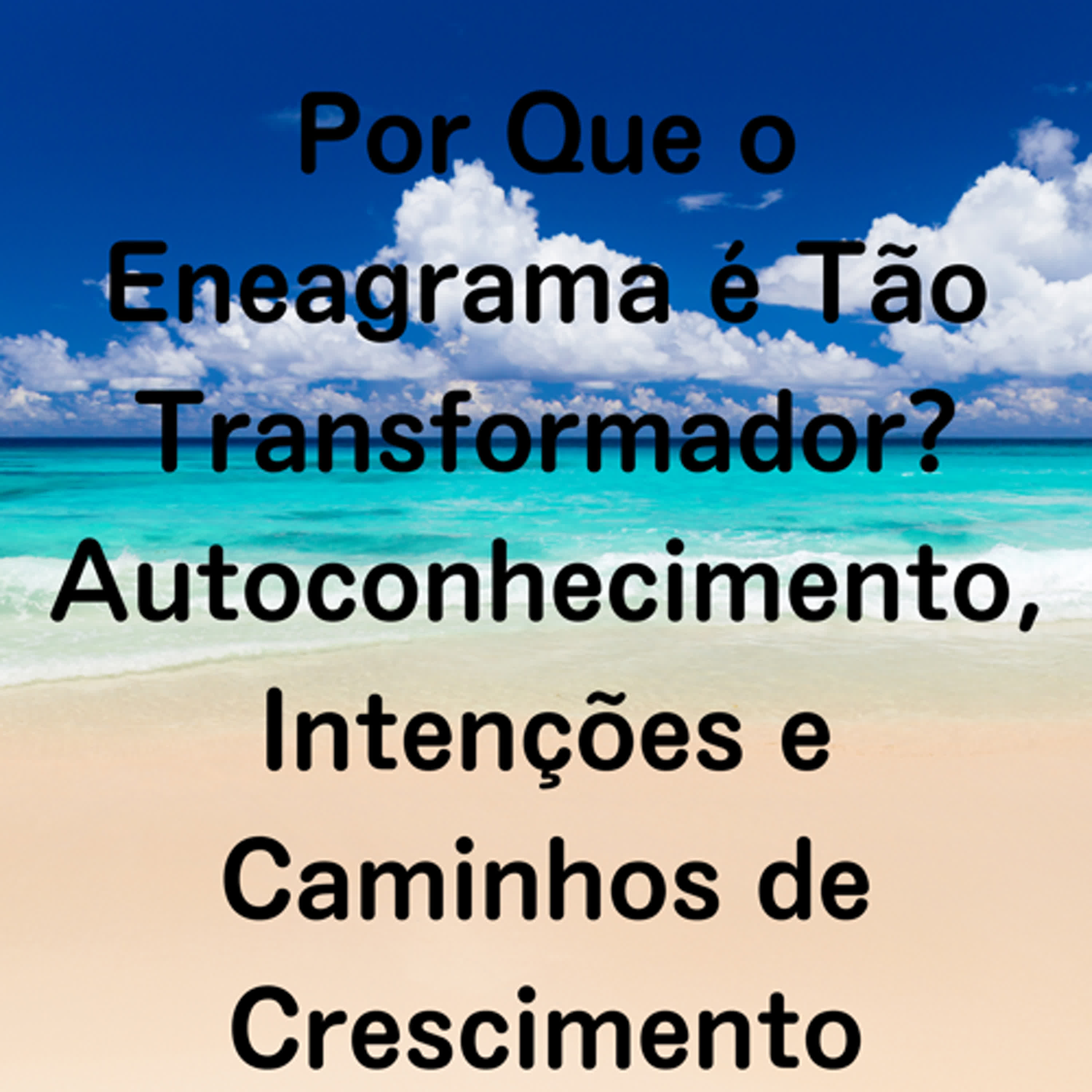Por Que o Eneagrama é Tão Transformador? Autoconhecimento, Intenções e Caminhos de Crescimento