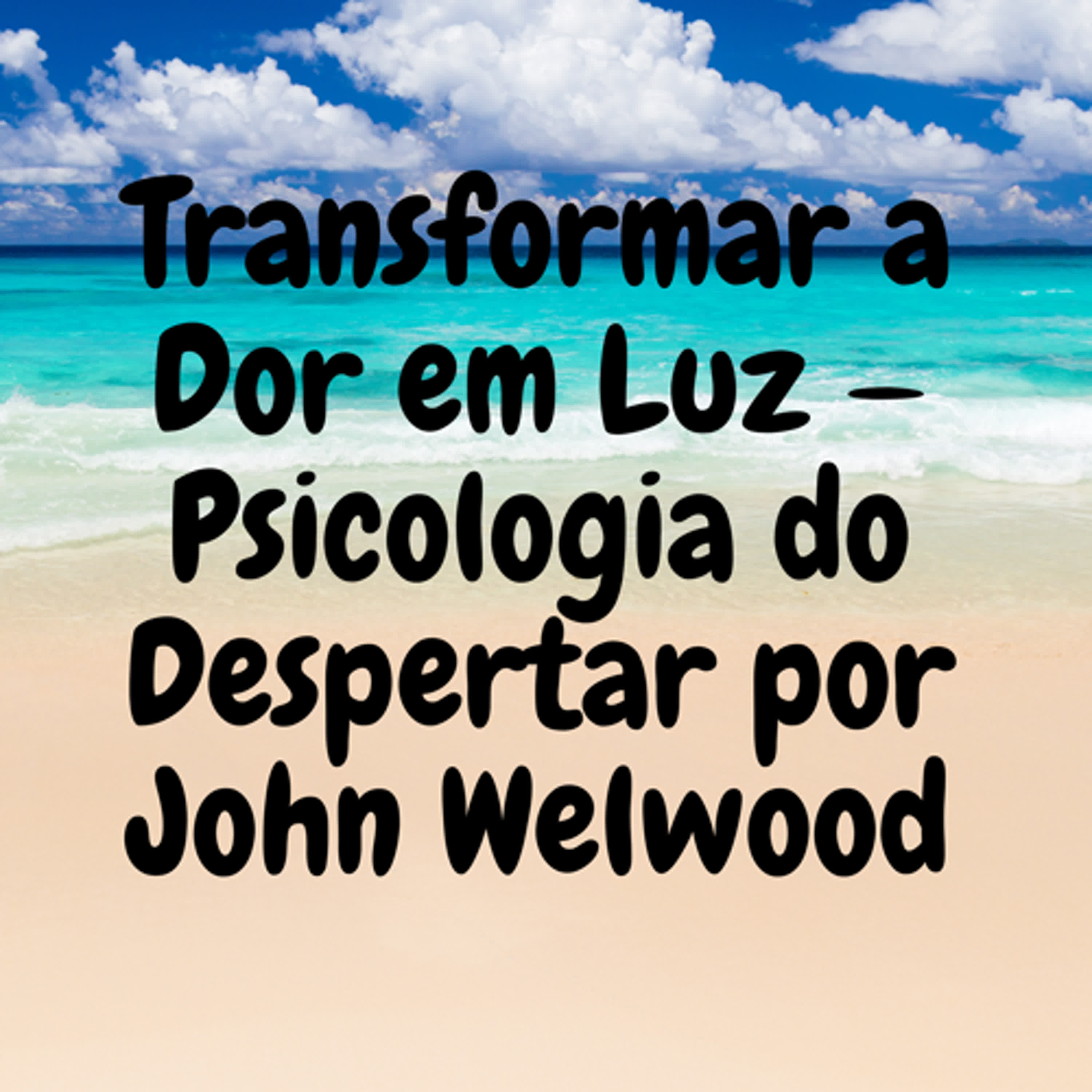 Transformar a Dor em Luz — Psicologia do Despertar por John Welwood episode artwork