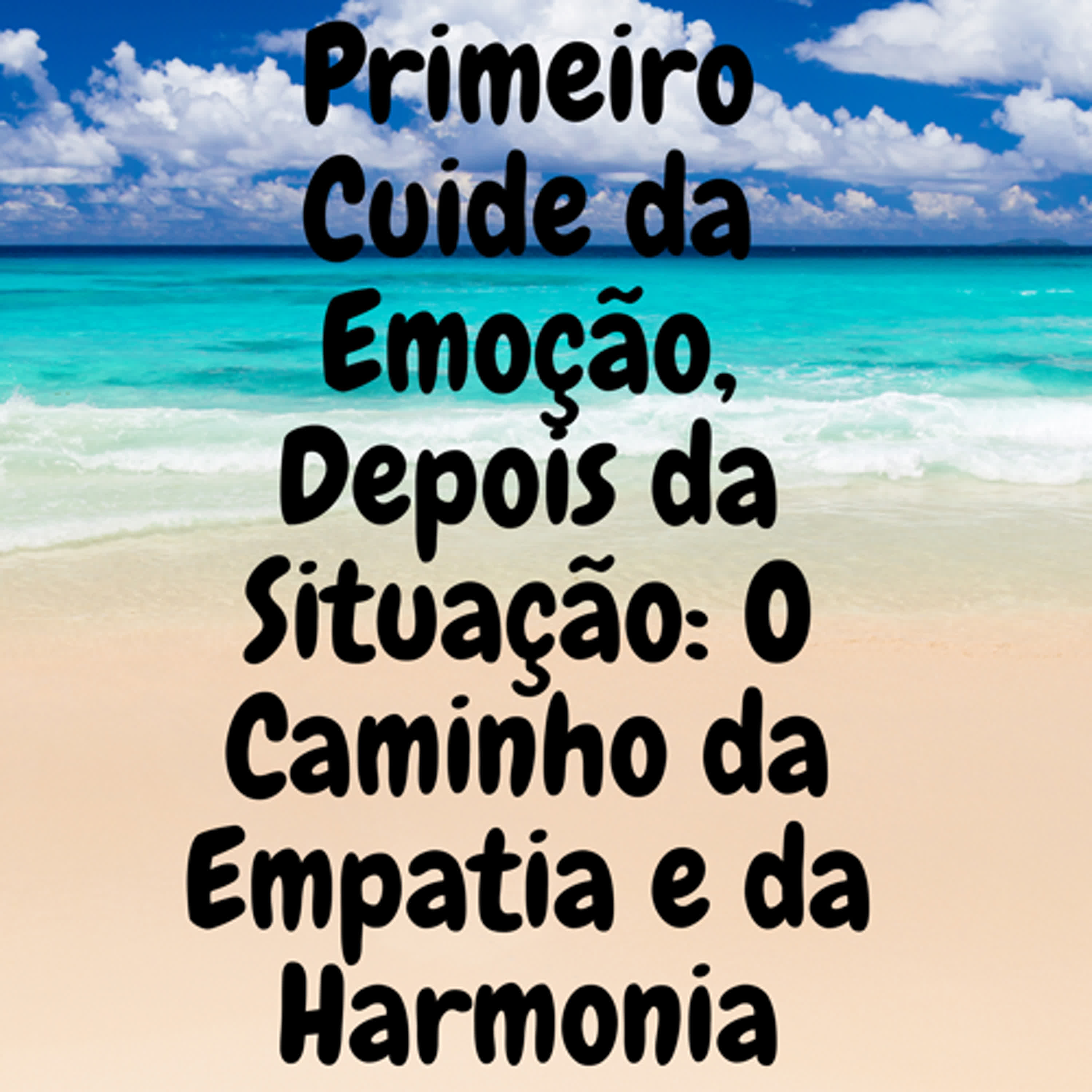 Primeiro Cuide da Emoção, Depois da Situação: O Caminho da Empatia e da Harmonia episode artwork