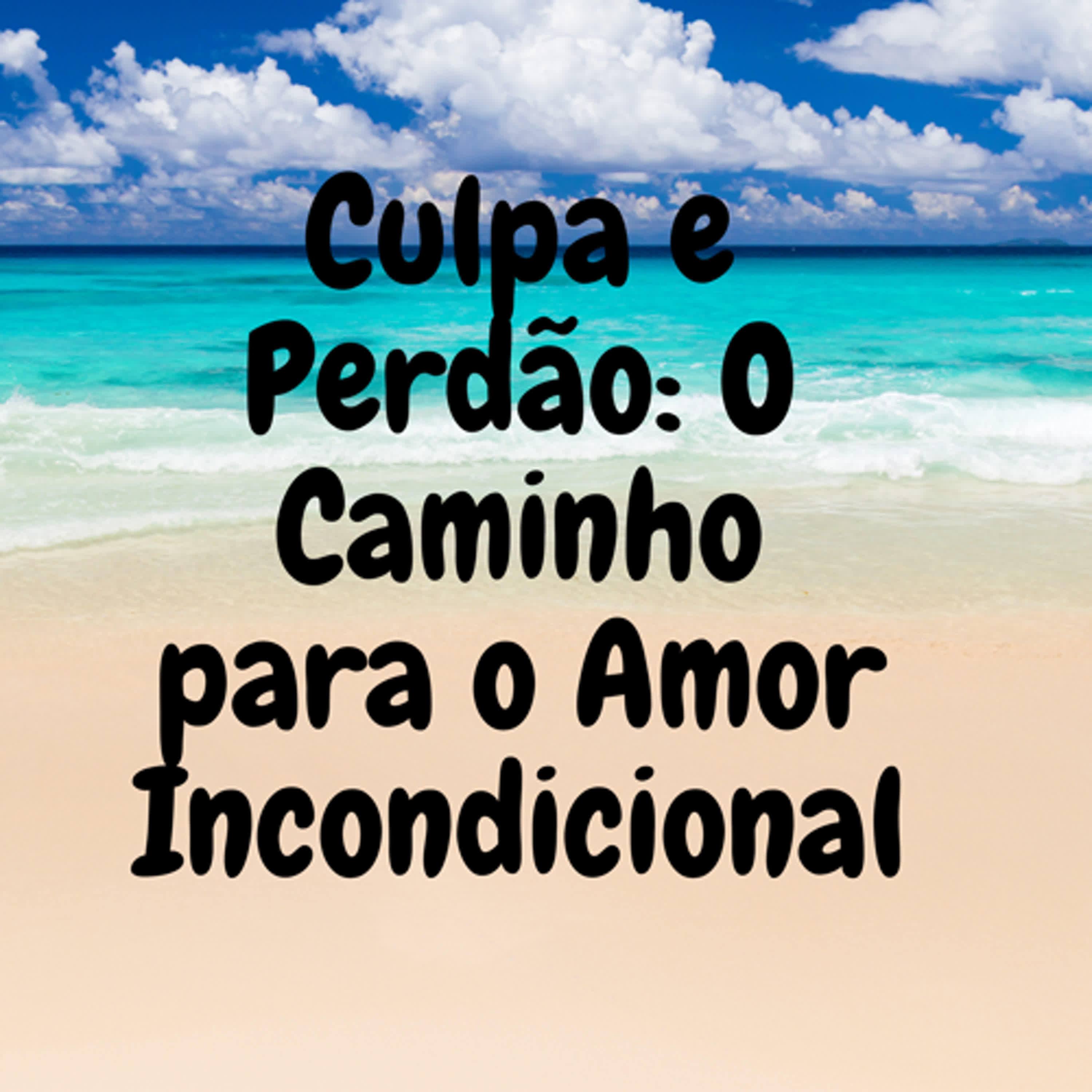 Culpa e Perdão: O Caminho para o Amor Incondicional episode artwork