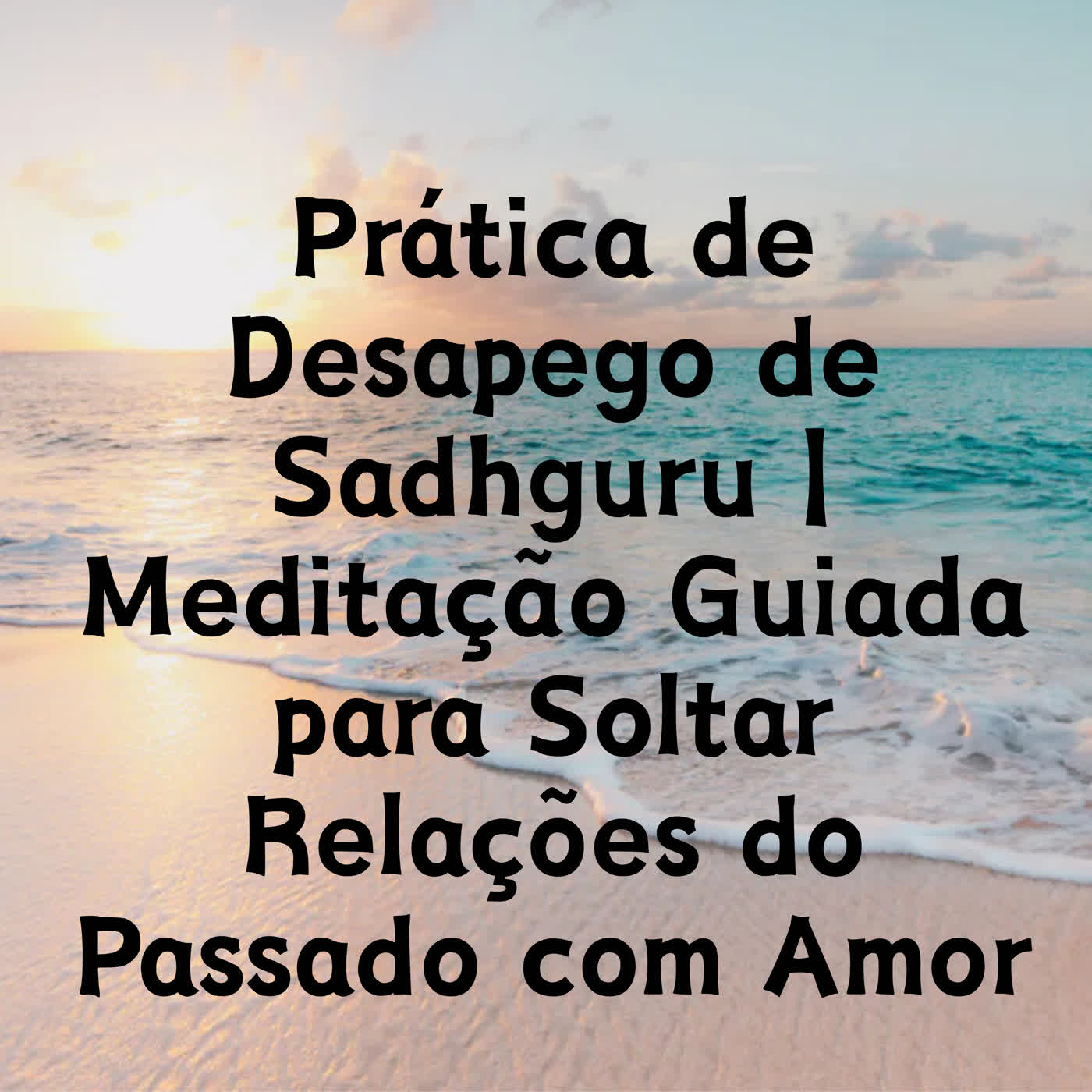 Prática de Desapego de Sadhguru | Meditação Guiada para Soltar Relações do Passado com Amor episode artwork