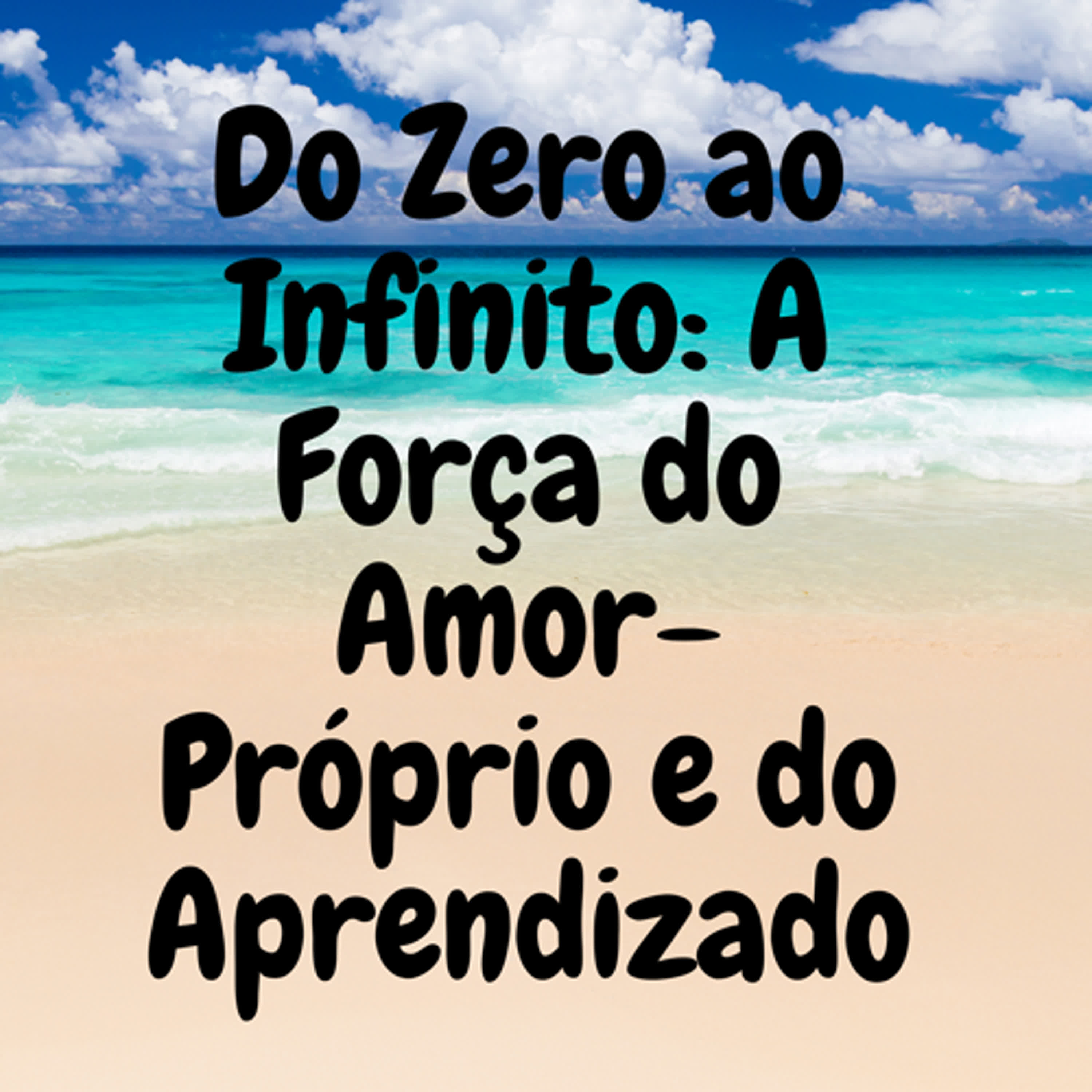 Do Zero ao Infinito: A Força do Amor-Próprio e do Aprendizado episode artwork