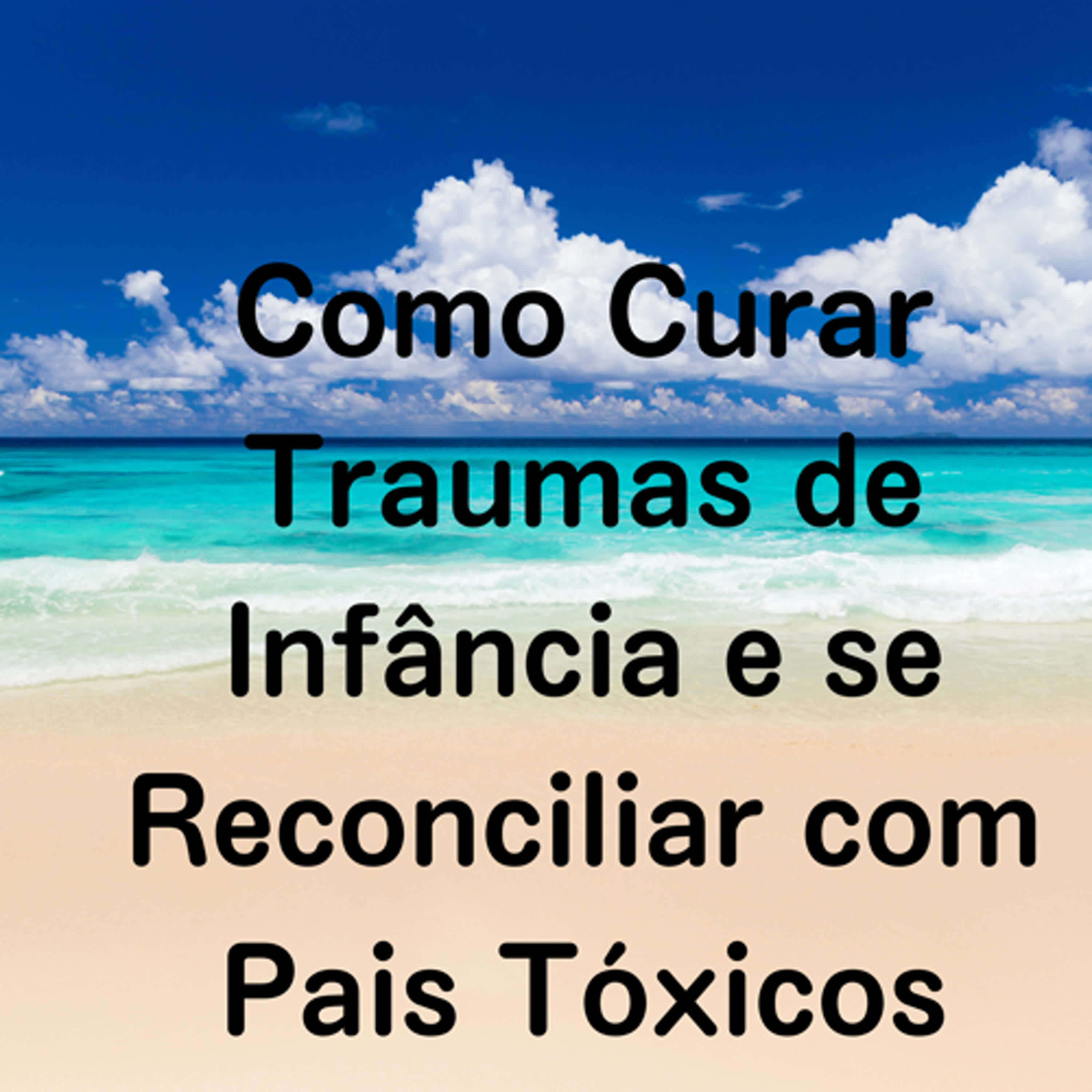 Como Curar Traumas de Infância e se Reconciliar com Pais Tóxicos episode artwork