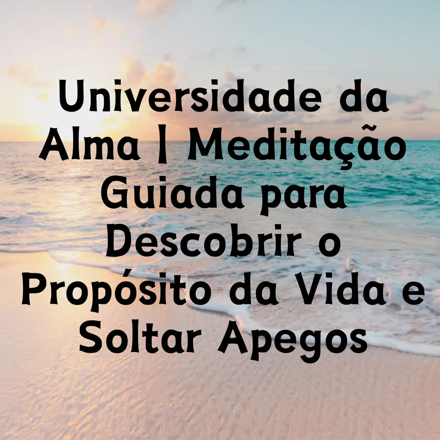 Universidade da Alma | Meditação Guiada para Descobrir o Propósito da Vida e Soltar Apegos episode artwork
