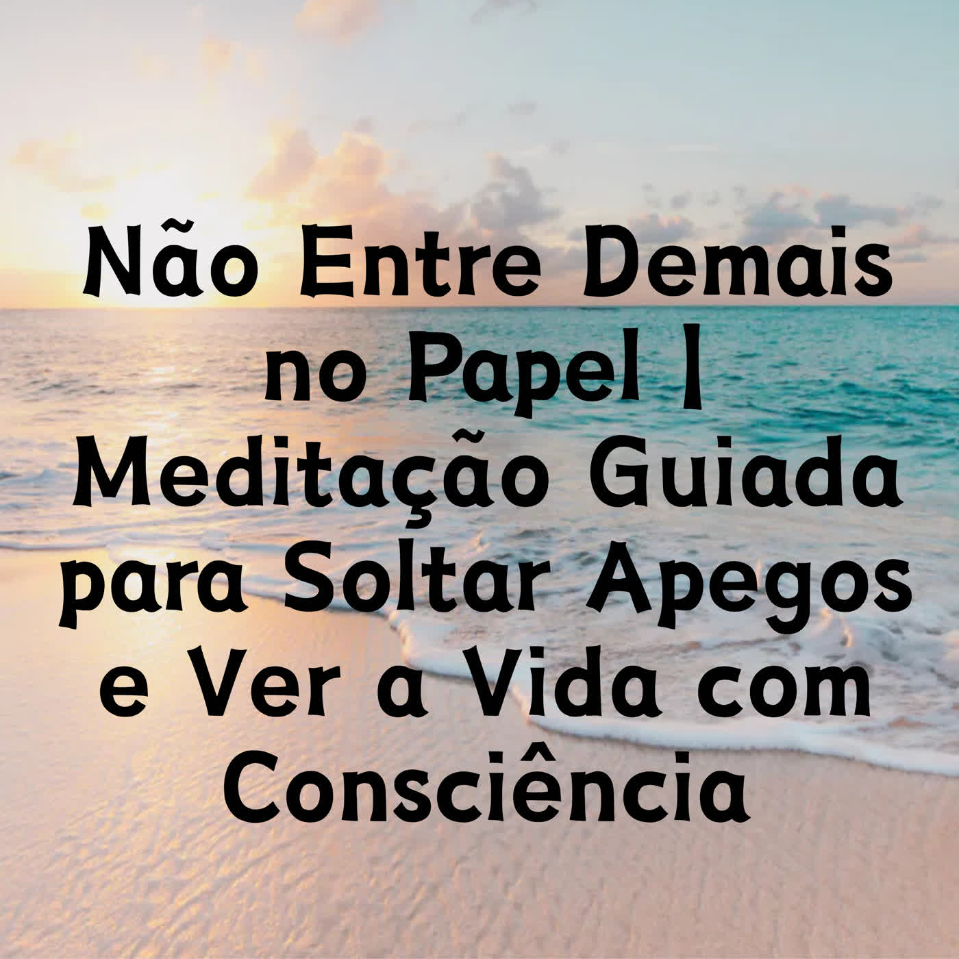Não Entre Demais no Papel | Meditação Guiada para Soltar Apegos e Ver a Vida com Consciência episode artwork