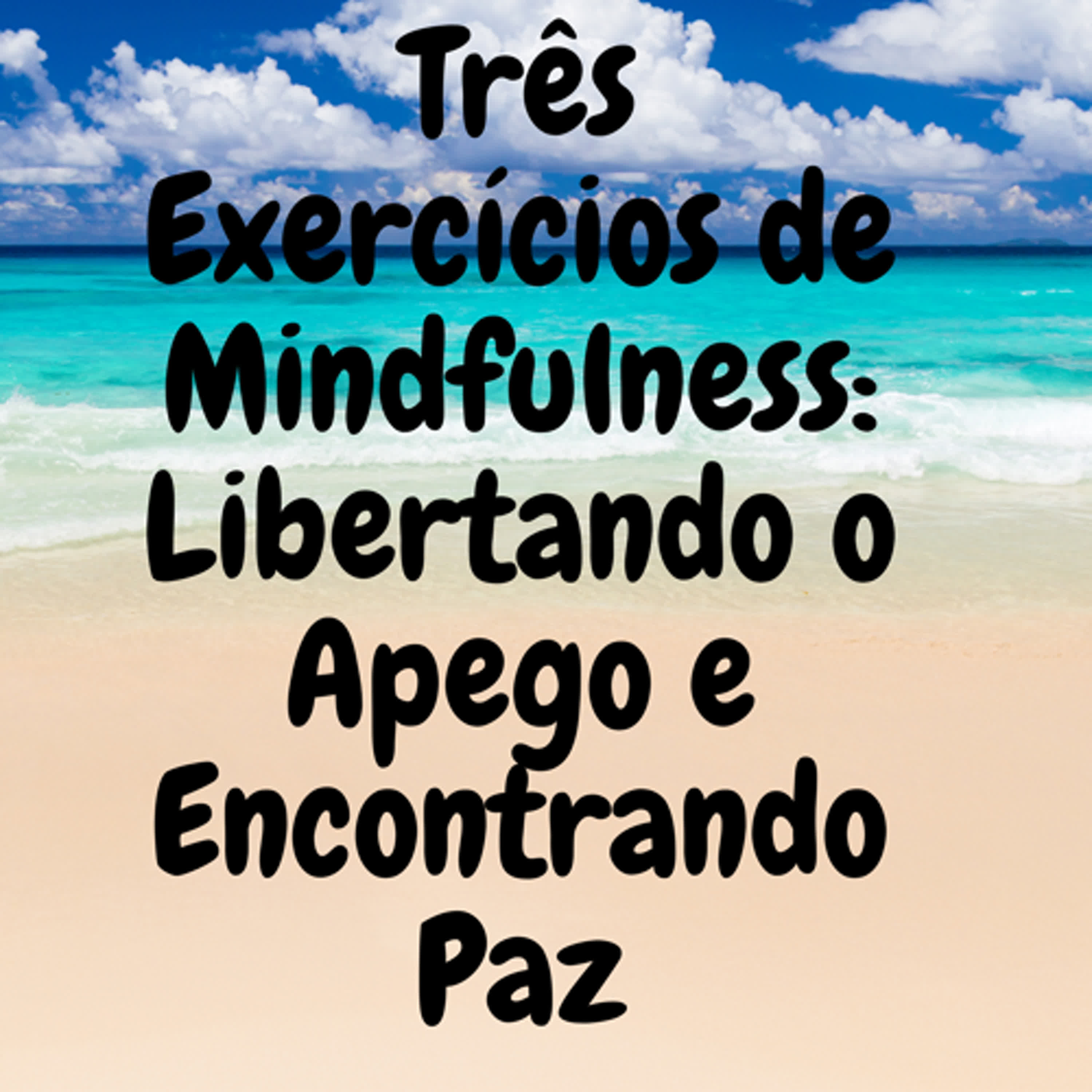 Três Exercícios de Mindfulness: Libertando o Apego e Encontrando Paz episode artwork
