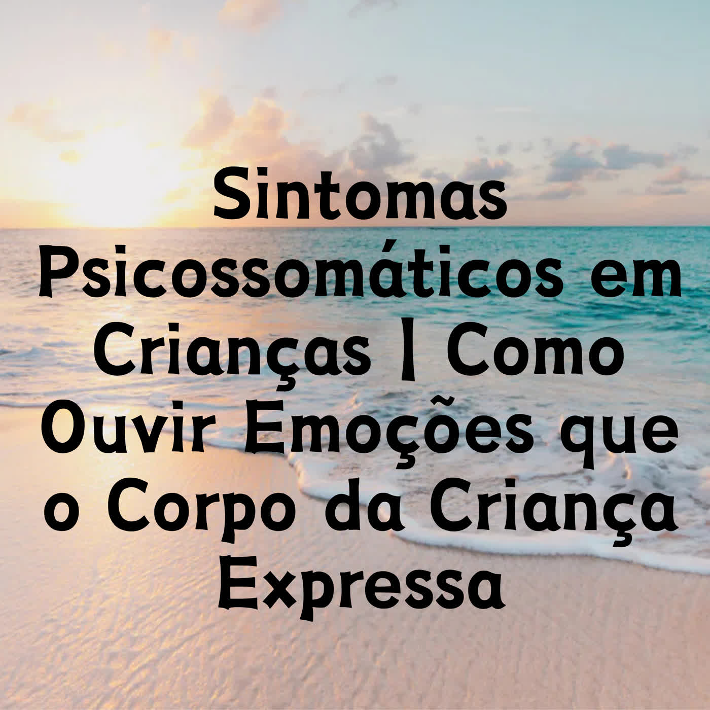 Sintomas Psicossomáticos em Crianças | Como Ouvir Emoções que o Corpo da Criança Expressa episode artwork