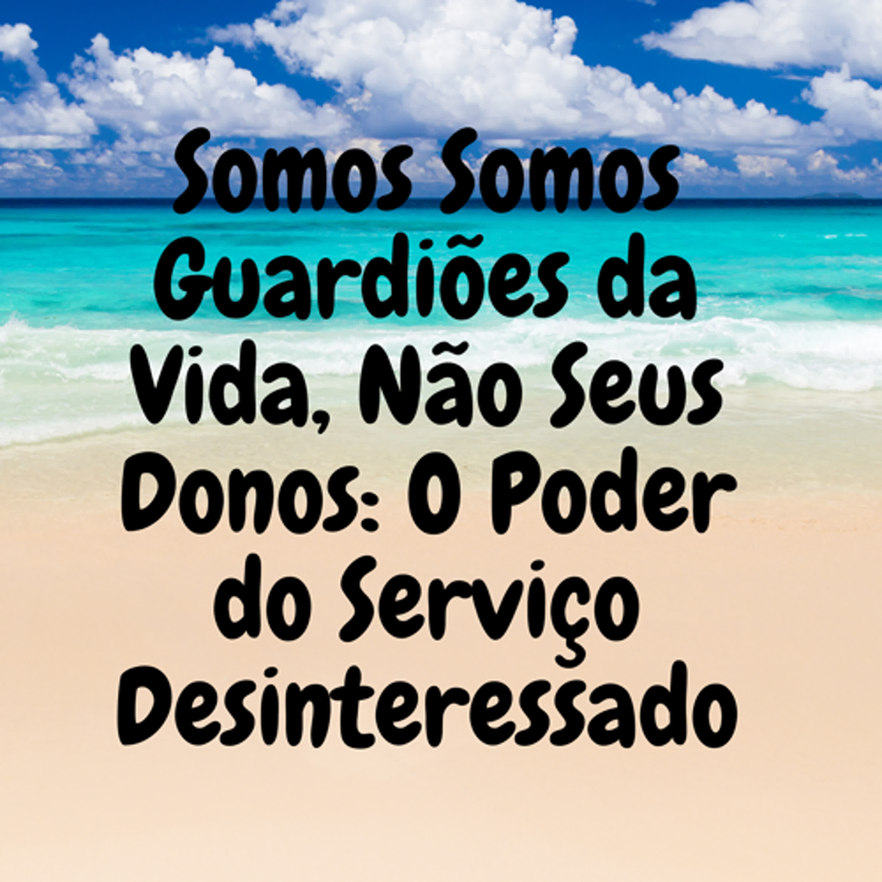 Somos Guardiões da Vida, Não Seus Donos: O Poder do Serviço Desinteressado episode artwork