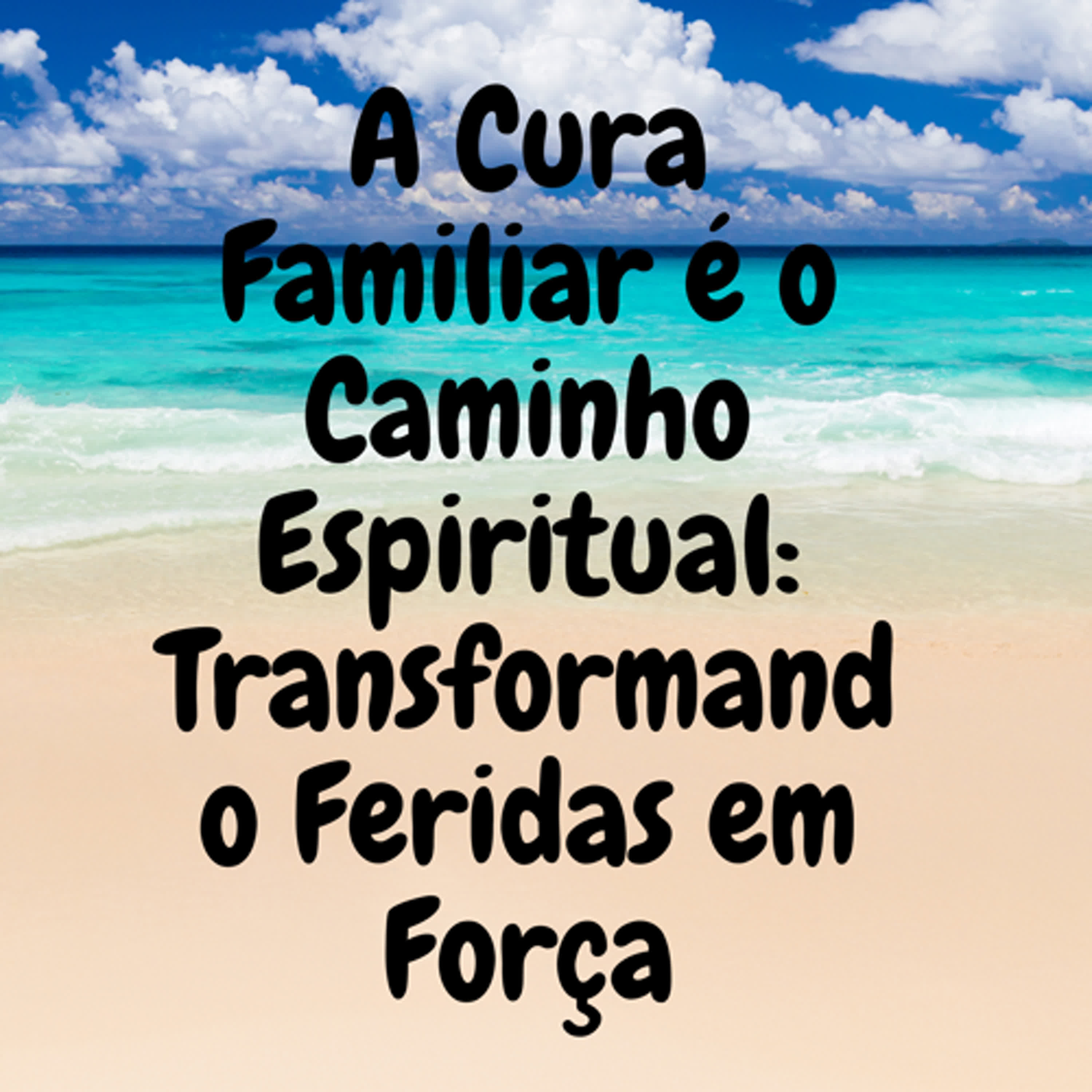 A Cura Familiar é o Caminho Espiritual: Transformando Feridas em Força episode artwork