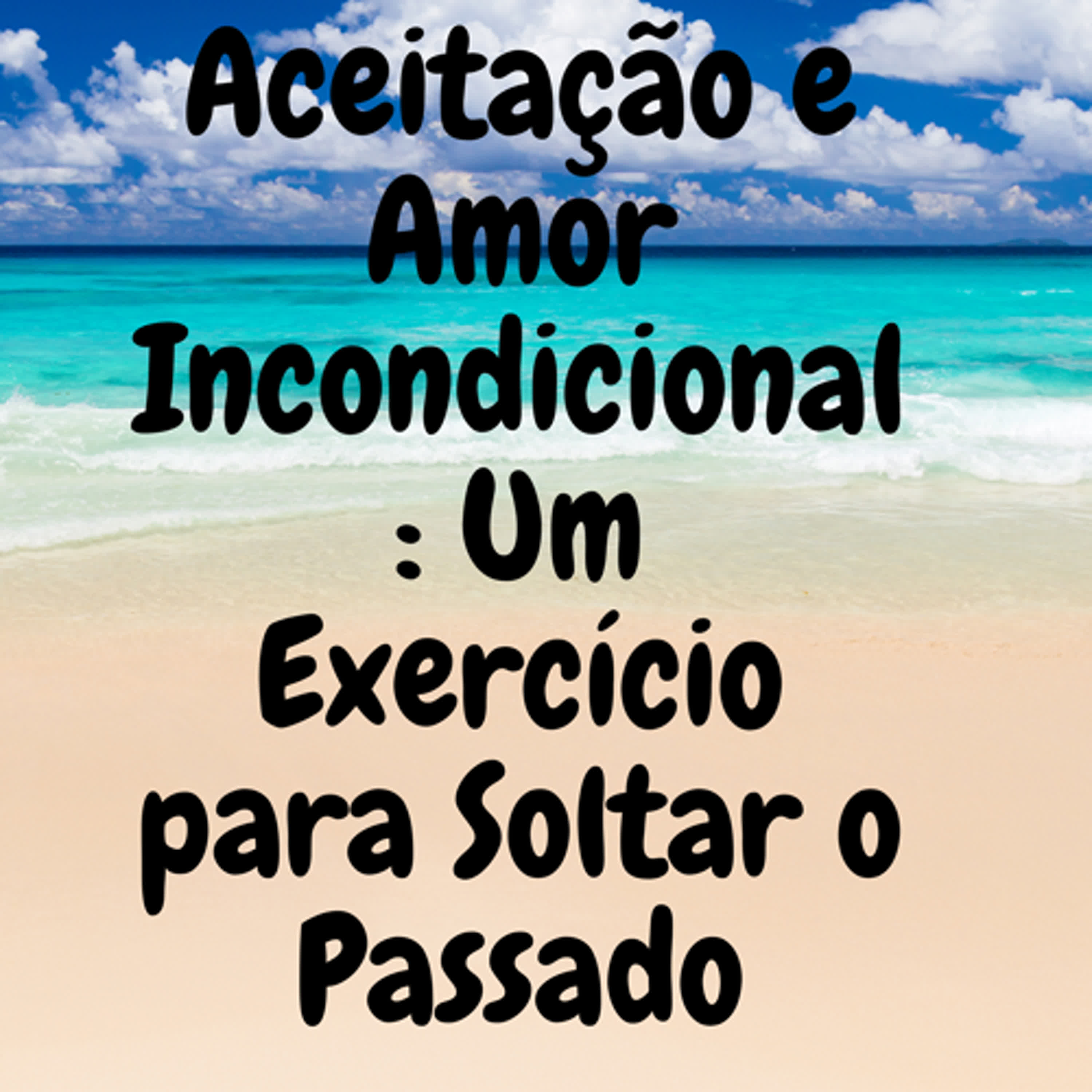 Aceitação e Amor Incondicional: Um Exercício para Soltar o Passado episode artwork