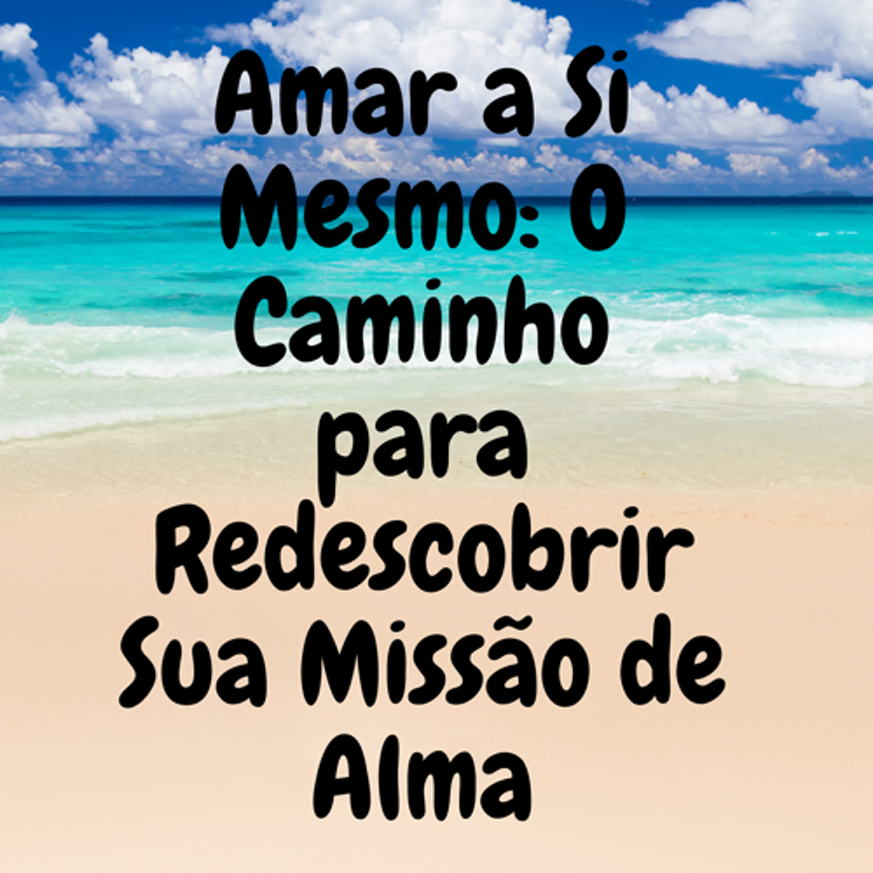 Amar a Si Mesmo: O Caminho para Redescobrir Sua Missão de Alma episode artwork