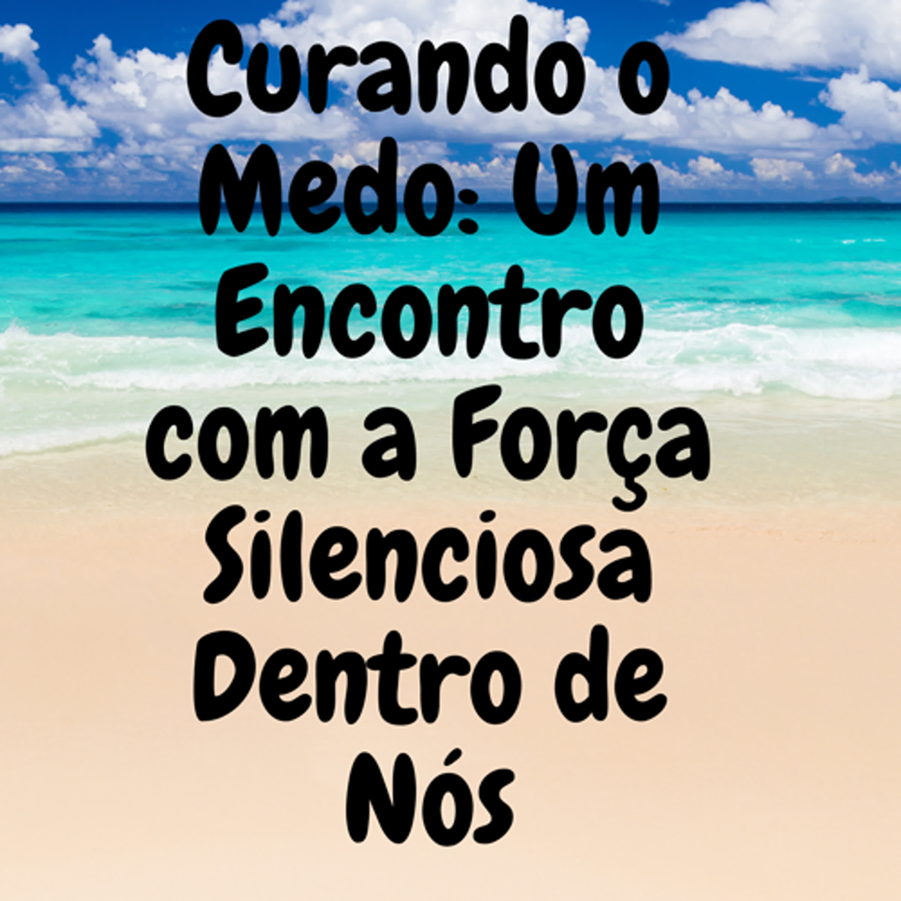 Curando o Medo: Um Encontro com a Força Silenciosa Dentro de Nós episode artwork