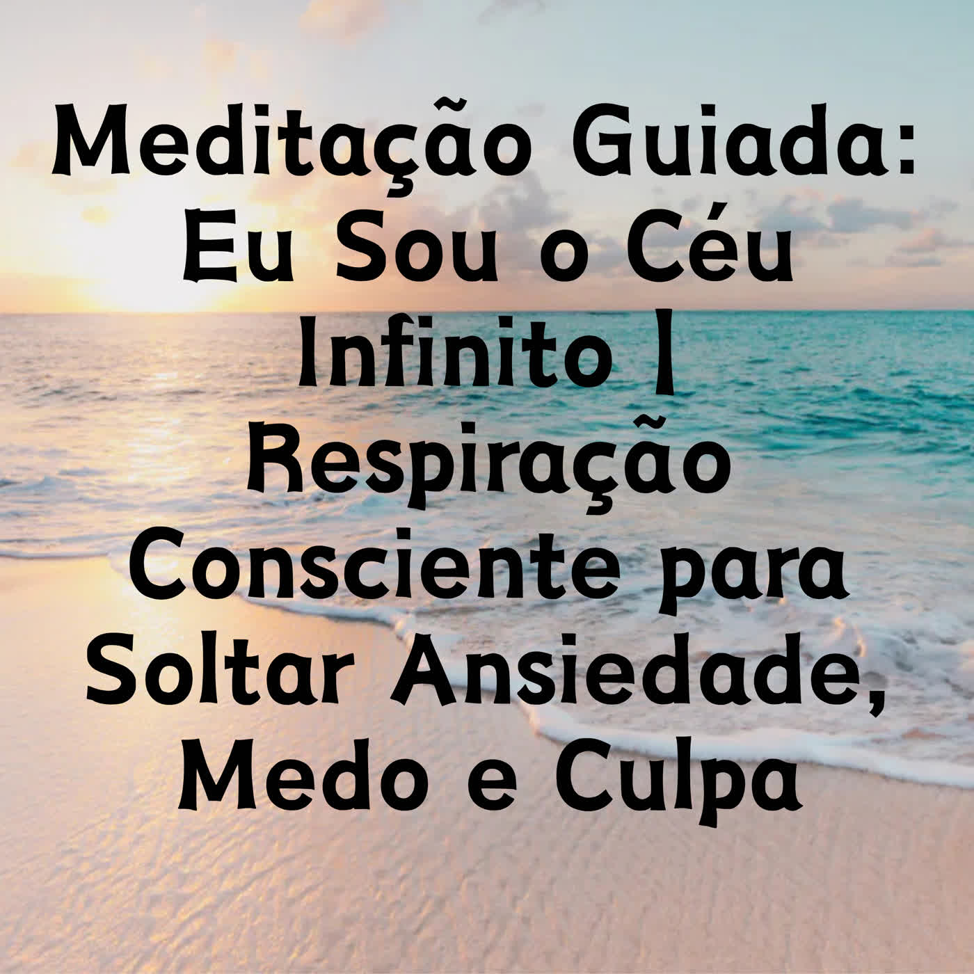 Meditação Guiada: Eu Sou o Céu Infinito | Respiração Consciente para Soltar Ansiedade, Medo e Culpa episode artwork