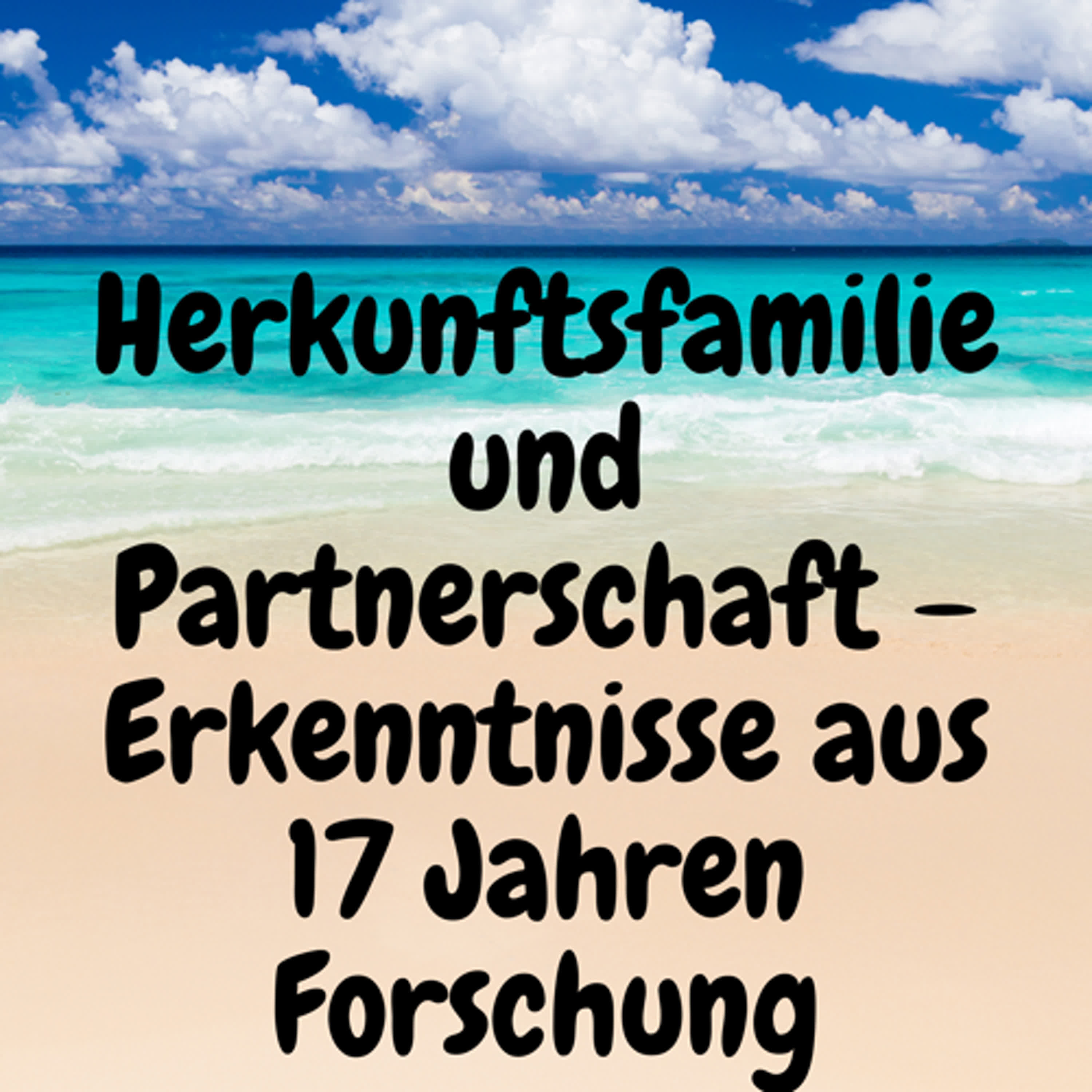 Herkunftsfamilie und Partnerschaft – Erkenntnisse aus 17 Jahren Forschung episode artwork