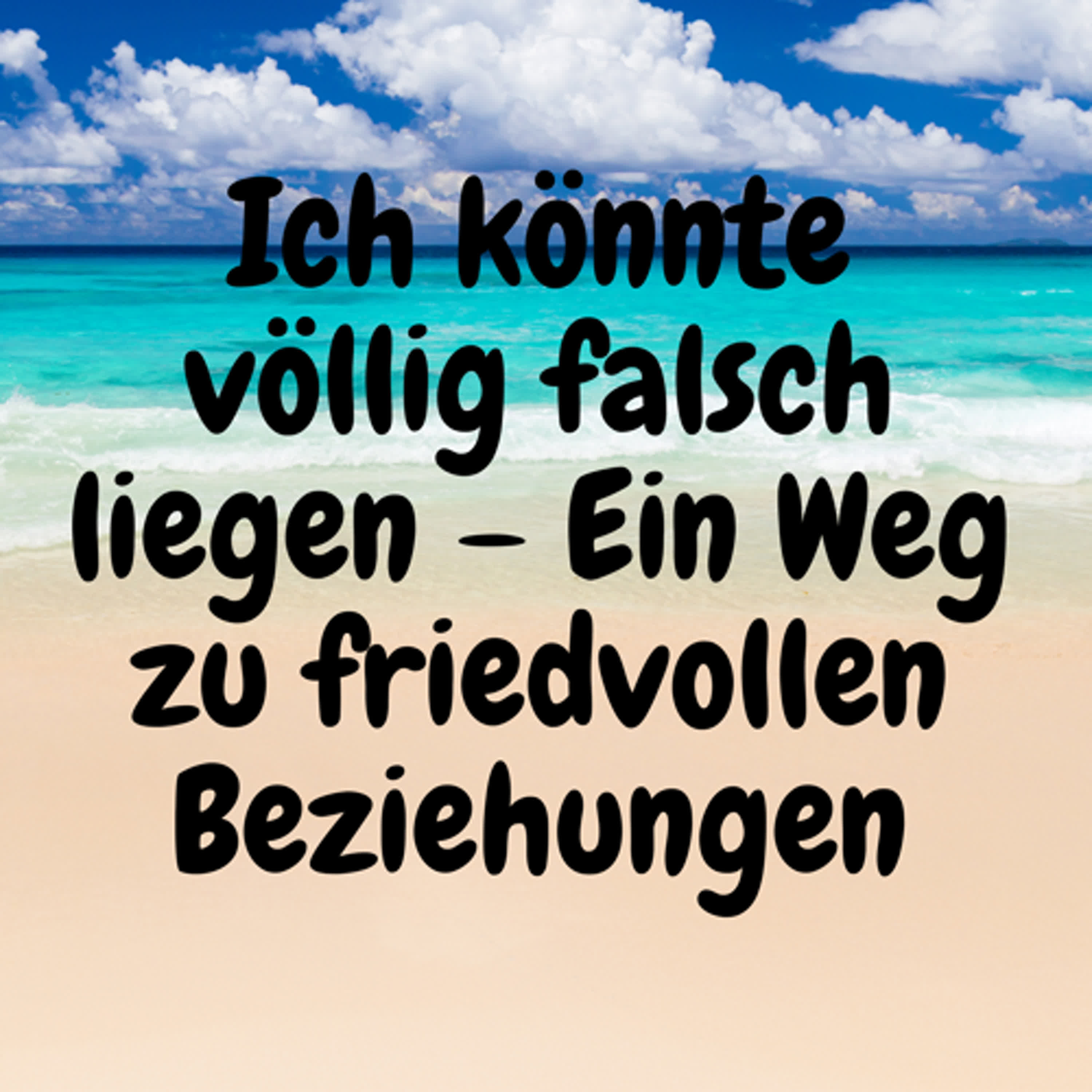 Ich könnte völlig falsch liegen – Ein Weg zu friedvollen Beziehungen episode artwork