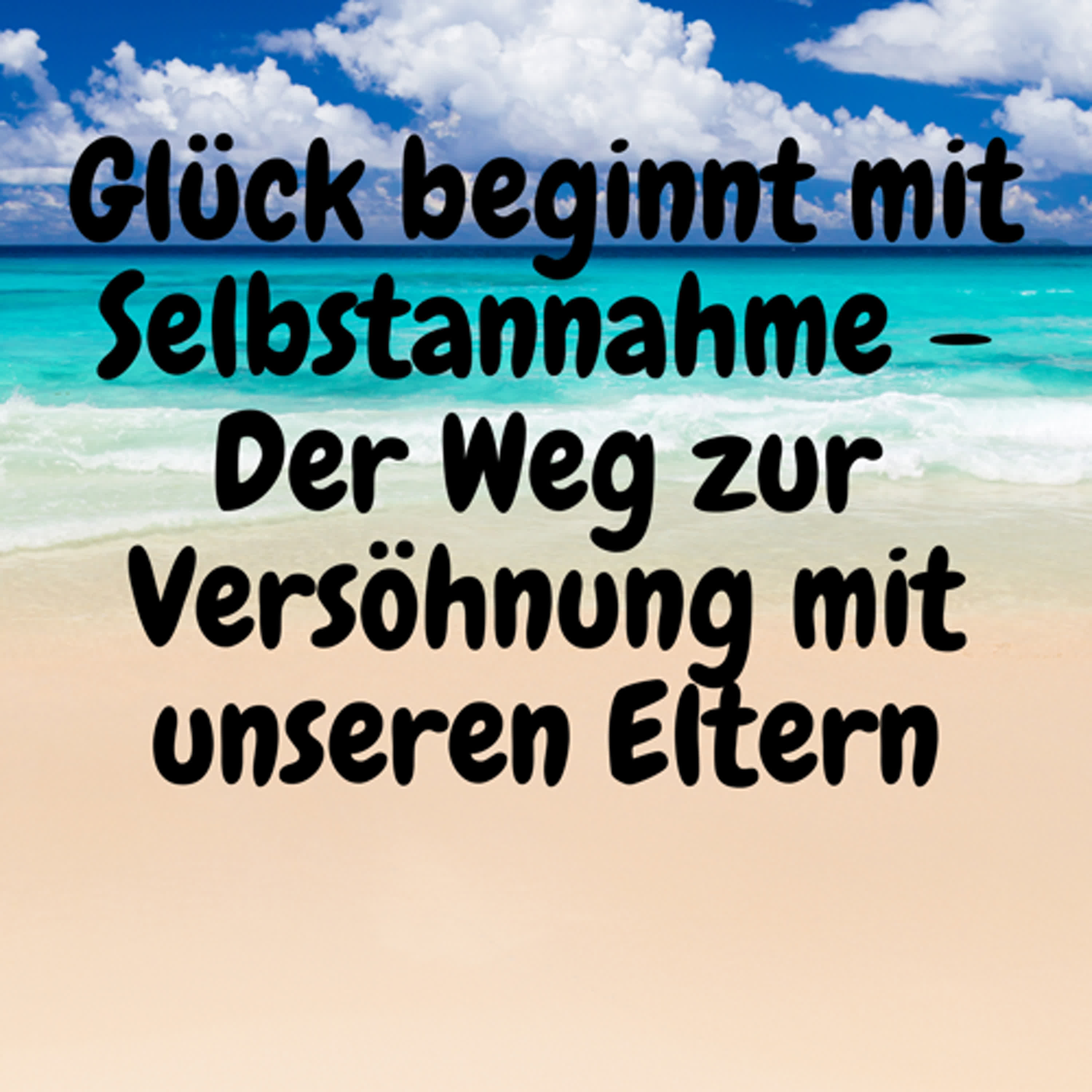 Glück beginnt mit Selbstannahme – Der Weg zur Versöhnung mit unseren Eltern episode artwork