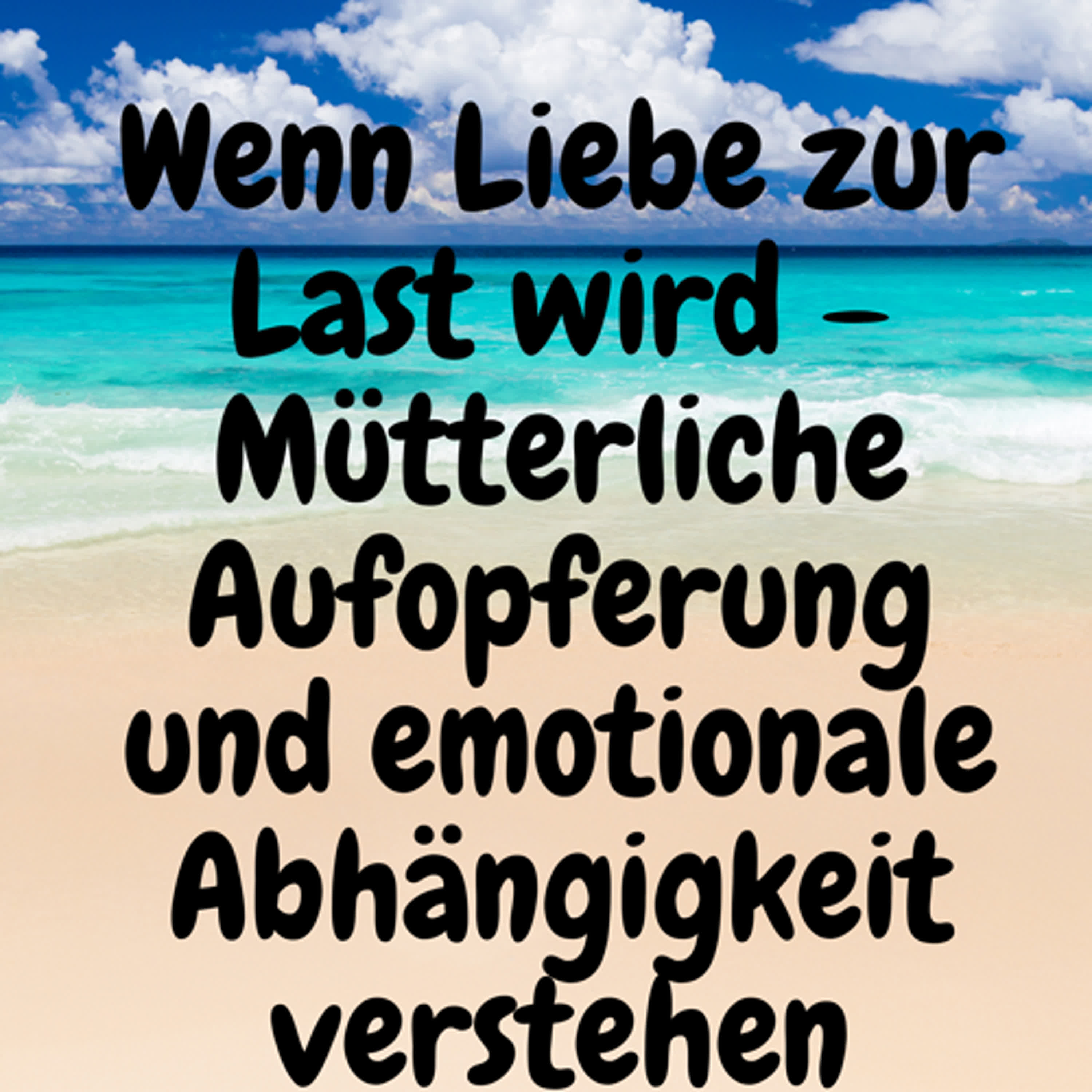 Wenn Liebe zur Last wird – Mütterliche Aufopferung und emotionale Abhängigkeit verstehen episode artwork