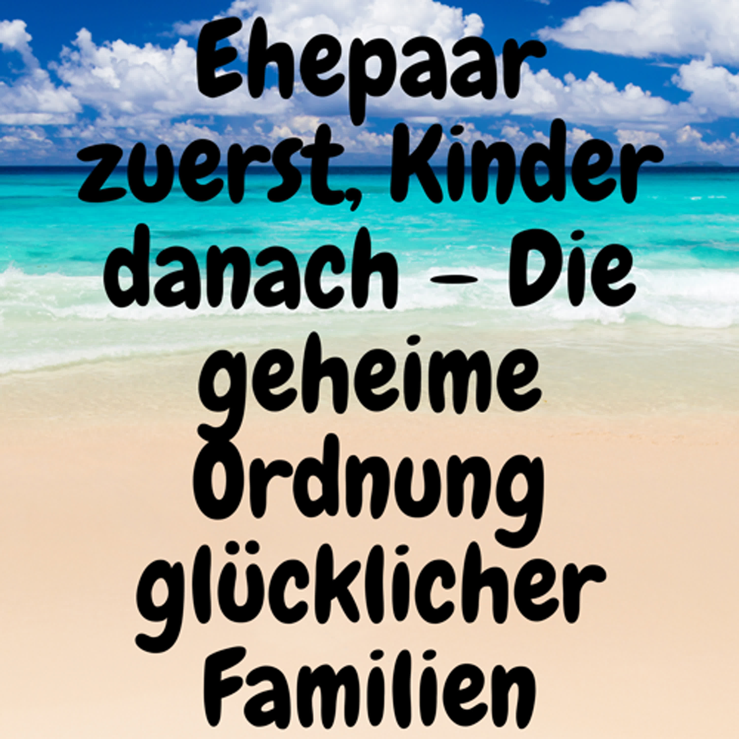 Ehepaar zuerst, Kinder danach – Die geheime Ordnung glücklicher Familien episode artwork