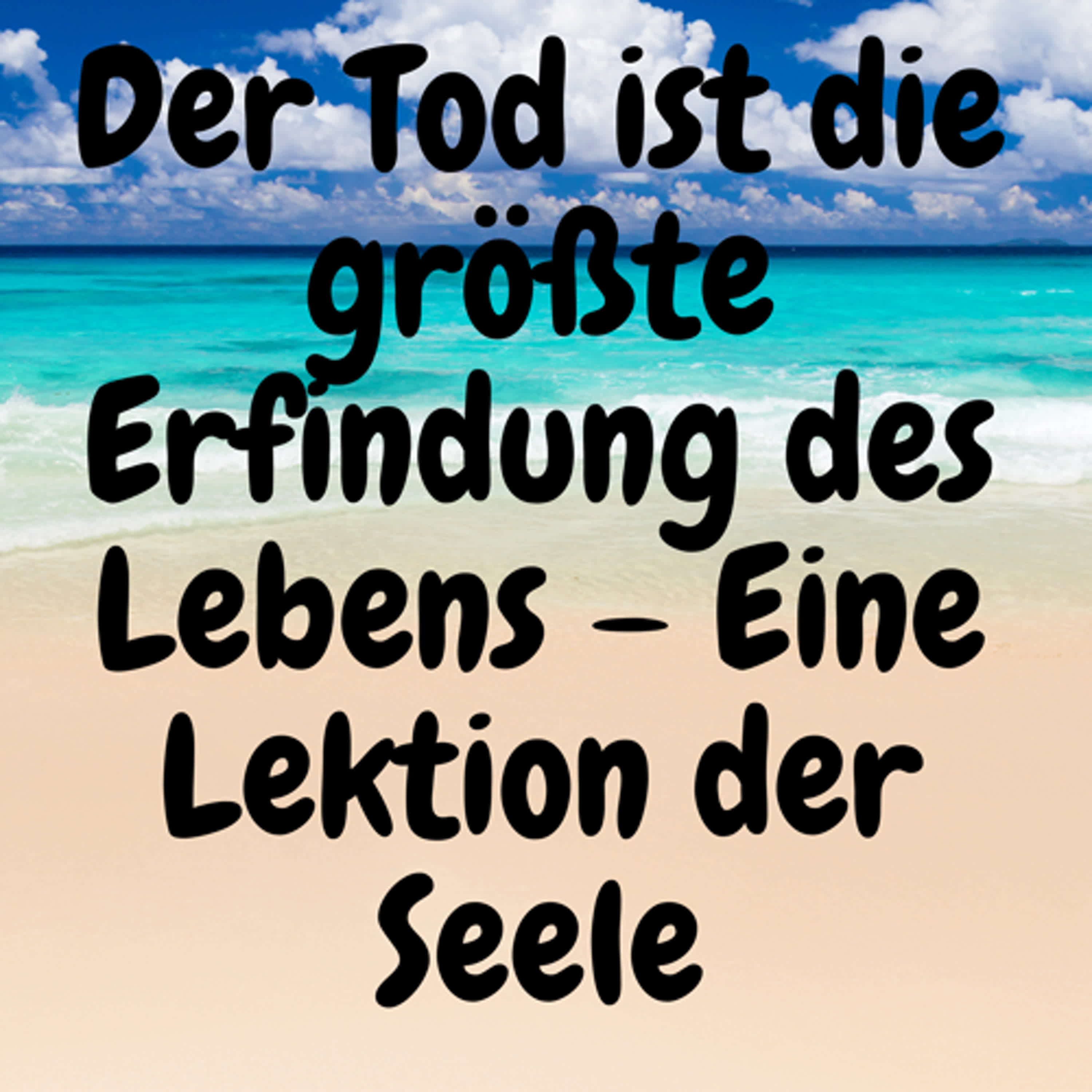 Der Tod ist die größte Erfindung des Lebens – Eine Lektion der Seele episode artwork