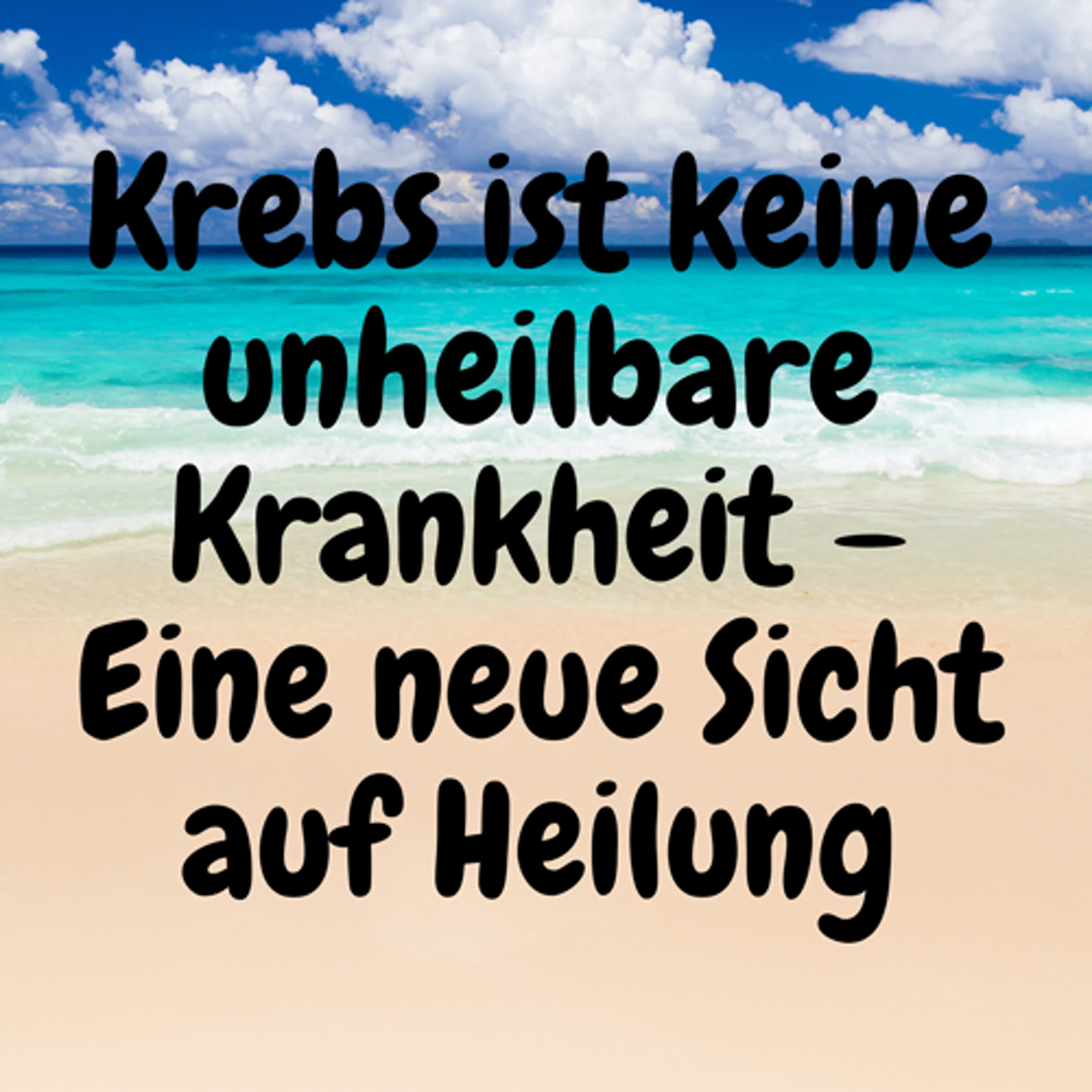 Krebs ist keine unheilbare Krankheit – Eine neue Sicht auf Heilung episode artwork