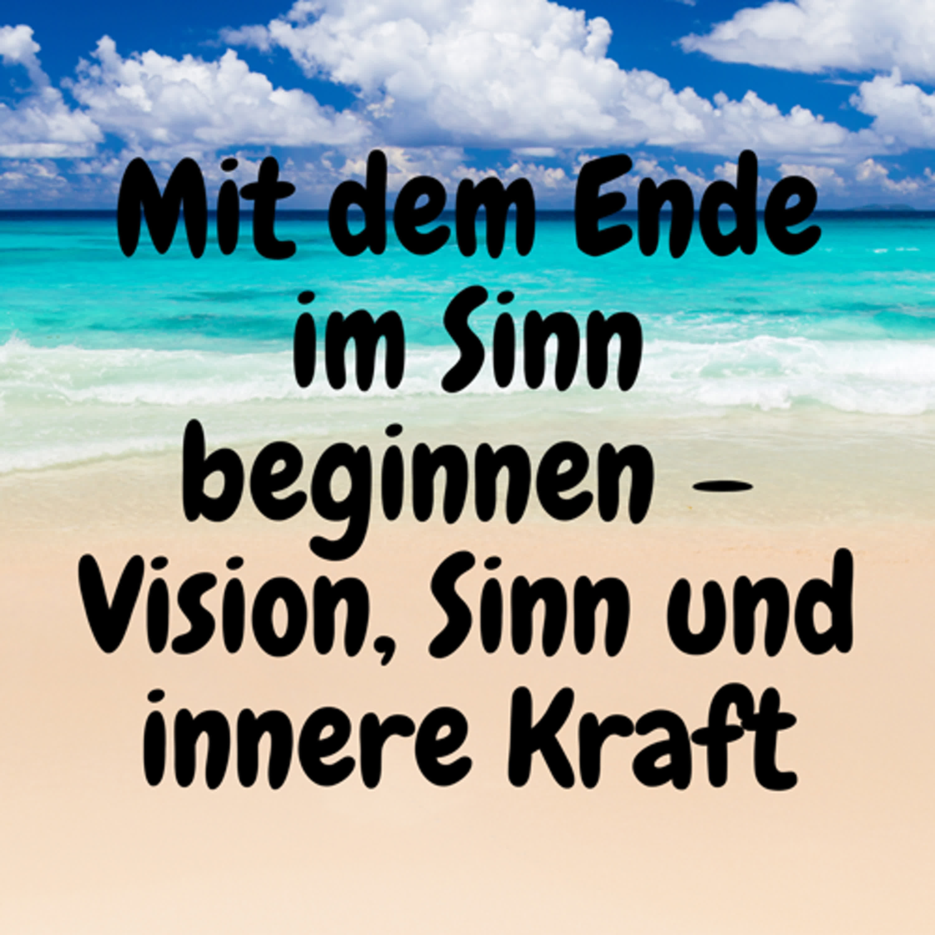 Mit dem Ende im Sinn beginnen – Vision, Sinn und innere Kraft episode artwork
