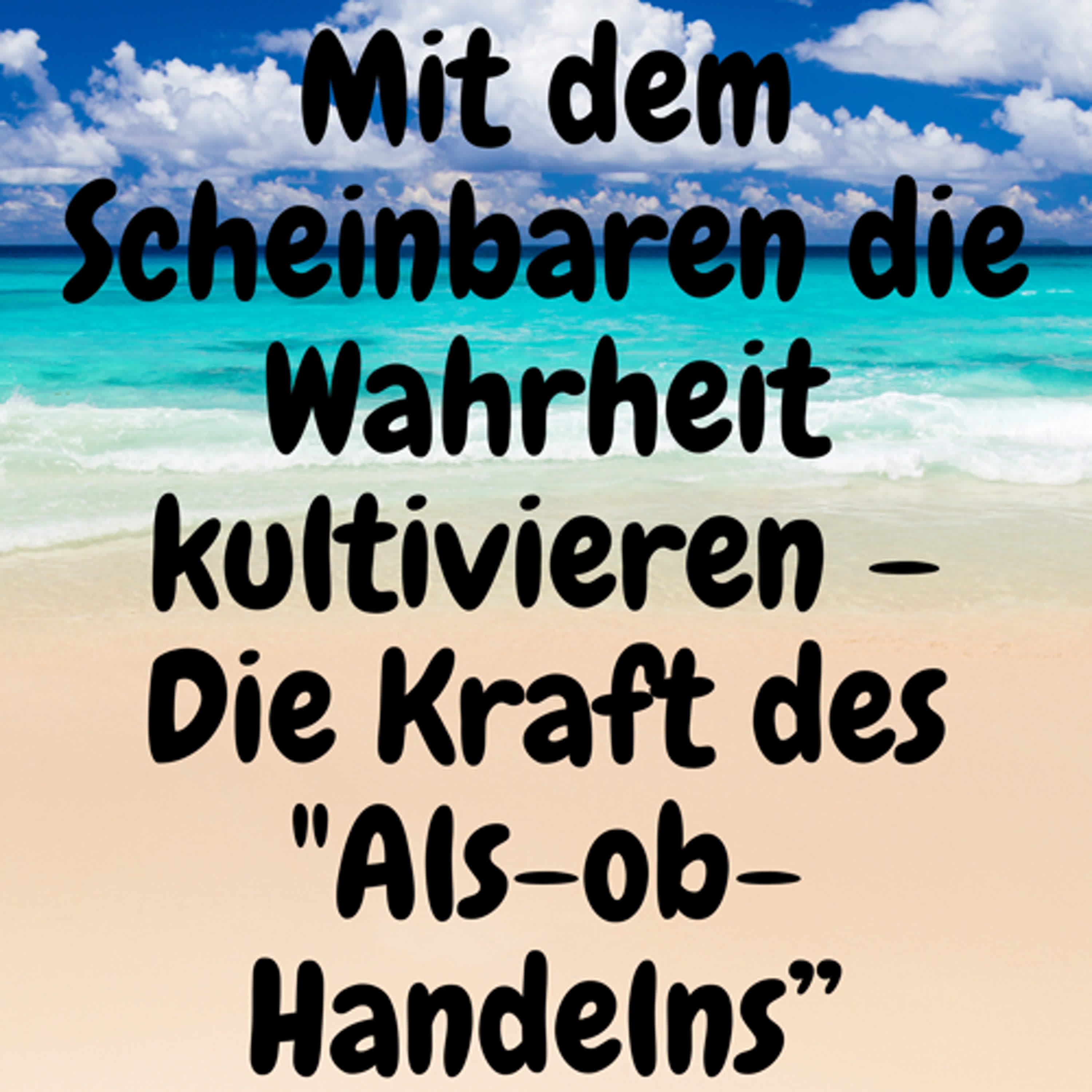 Mit dem Scheinbaren die Wahrheit kultivieren – Die Kraft des "Als-ob-Handelns“ episode artwork