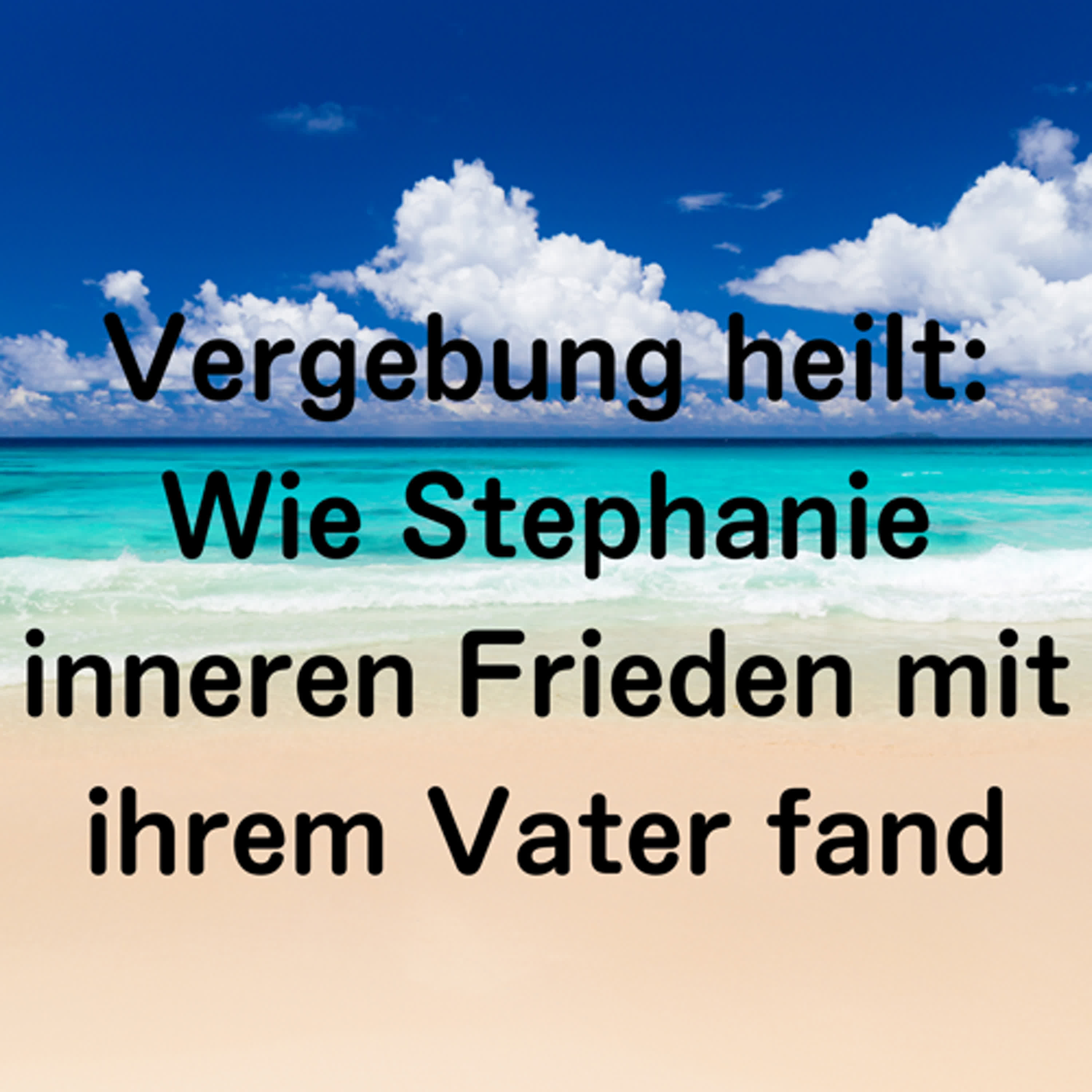 Vergebung heilt: Wie Stephanie inneren Frieden mit ihrem Vater fand episode artwork