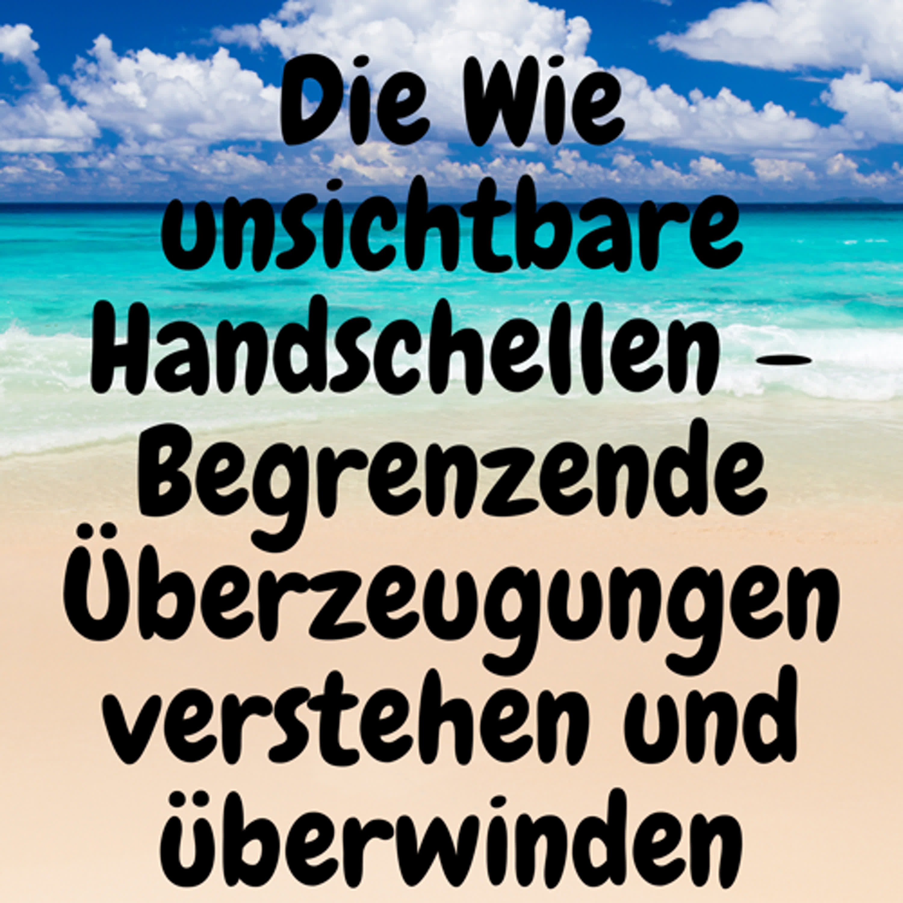 Wie unsichtbare Handschellen – Begrenzende Überzeugungen verstehen und überwinden episode artwork