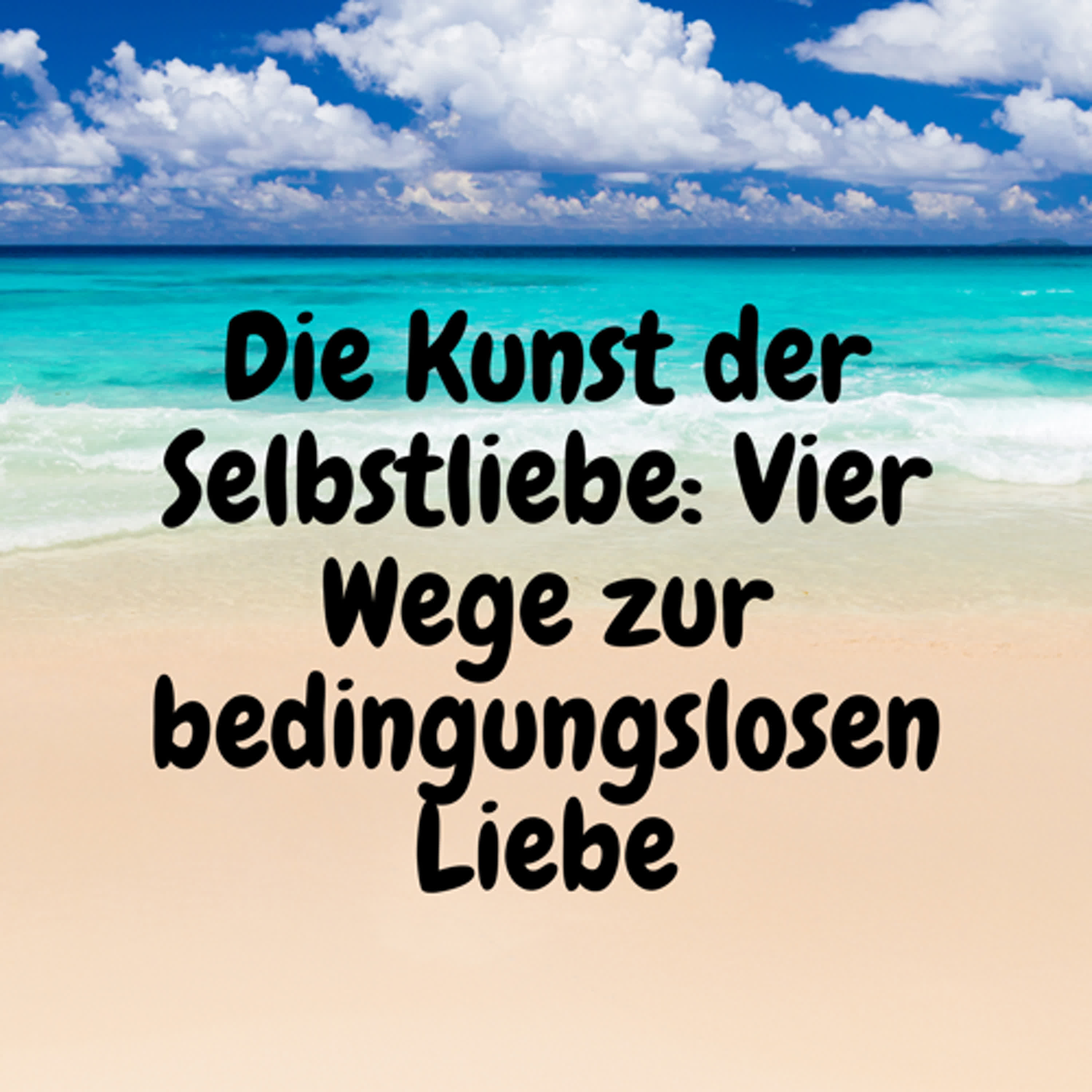 Die Kunst der Selbstliebe: Vier Wege zur bedingungslosen Liebe episode artwork
