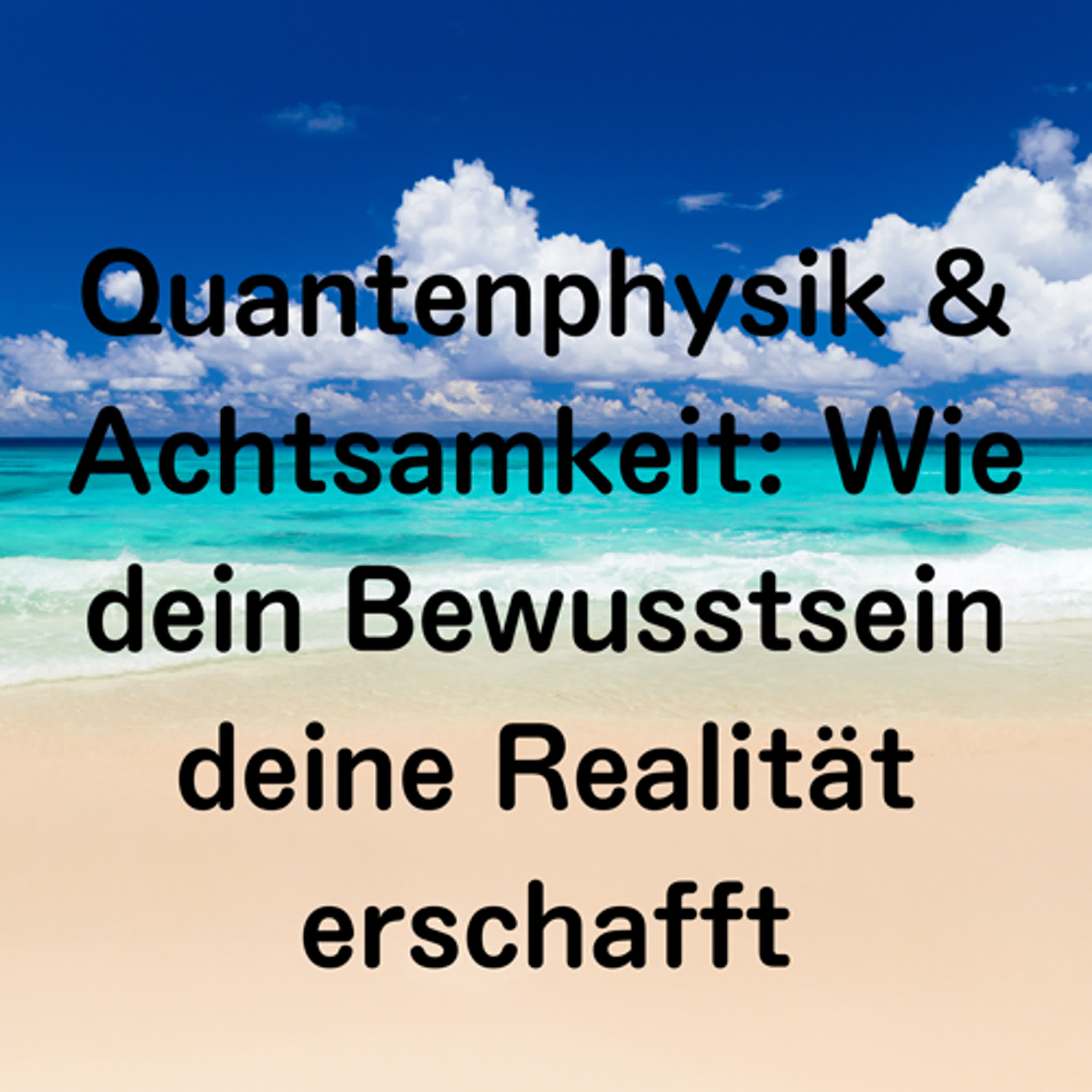 Quantenphysik & Achtsamkeit: Wie dein Bewusstsein deine Realität erschafft episode artwork
