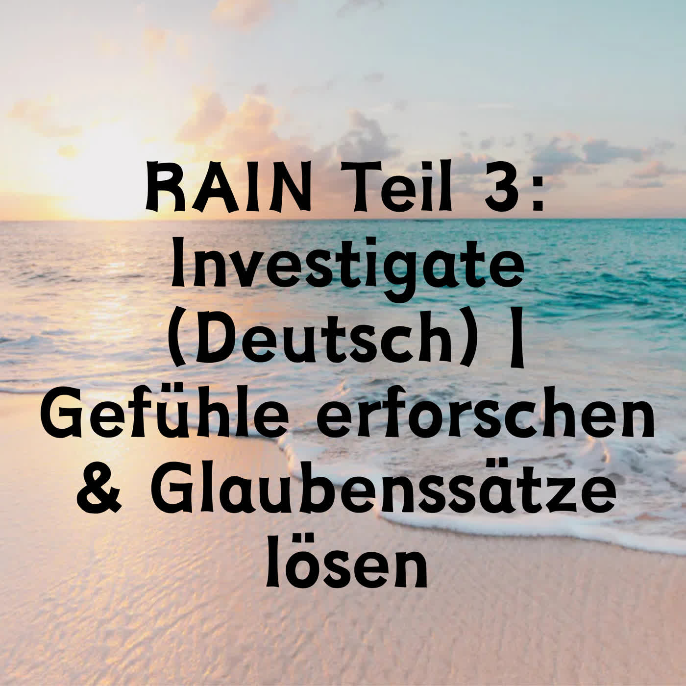 RAIN Teil 3: Investigate | Gefühle erforschen & Glaubenssätze lösen episode artwork