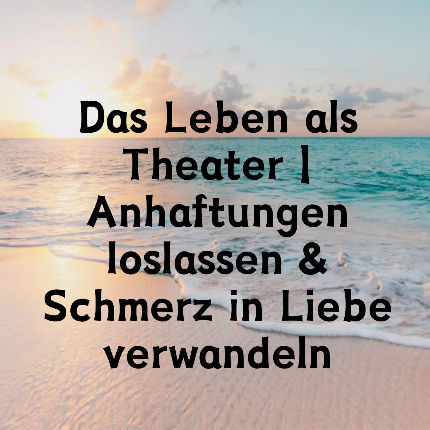 Das Leben als Theater | Anhaftungen loslassen & Schmerz in Liebe verwandeln episode artwork