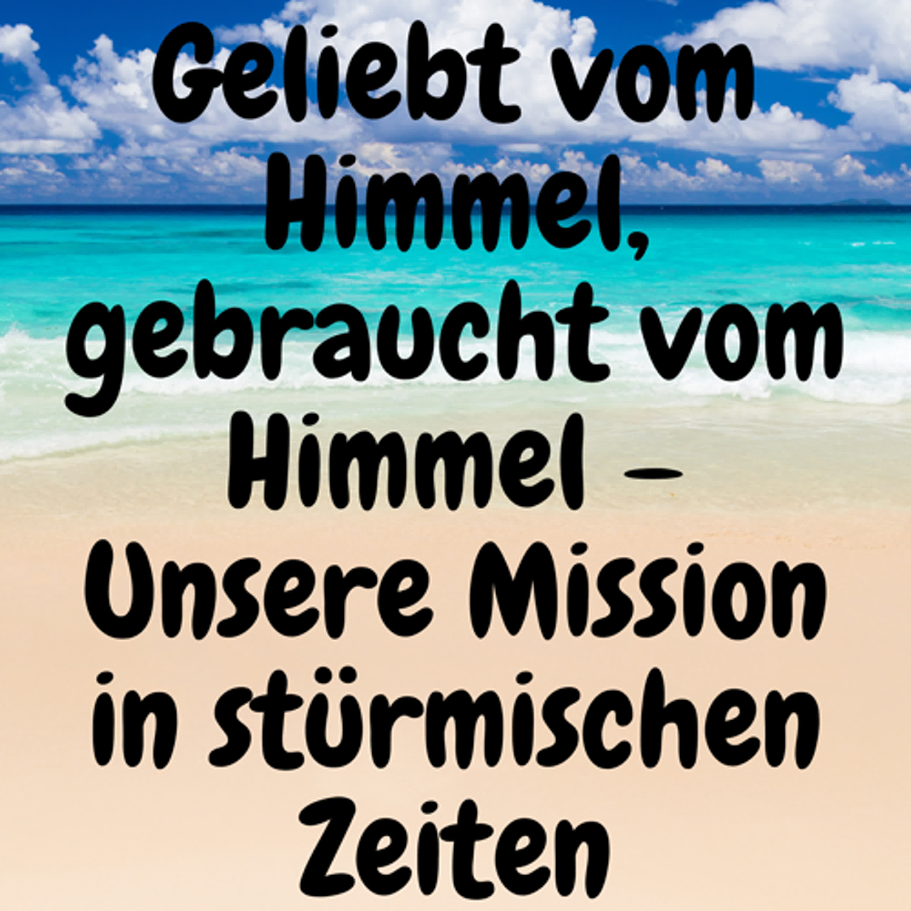 Geliebt vom Himmel, gebraucht vom Himmel – Unsere Mission in stürmischen Zeiten episode artwork