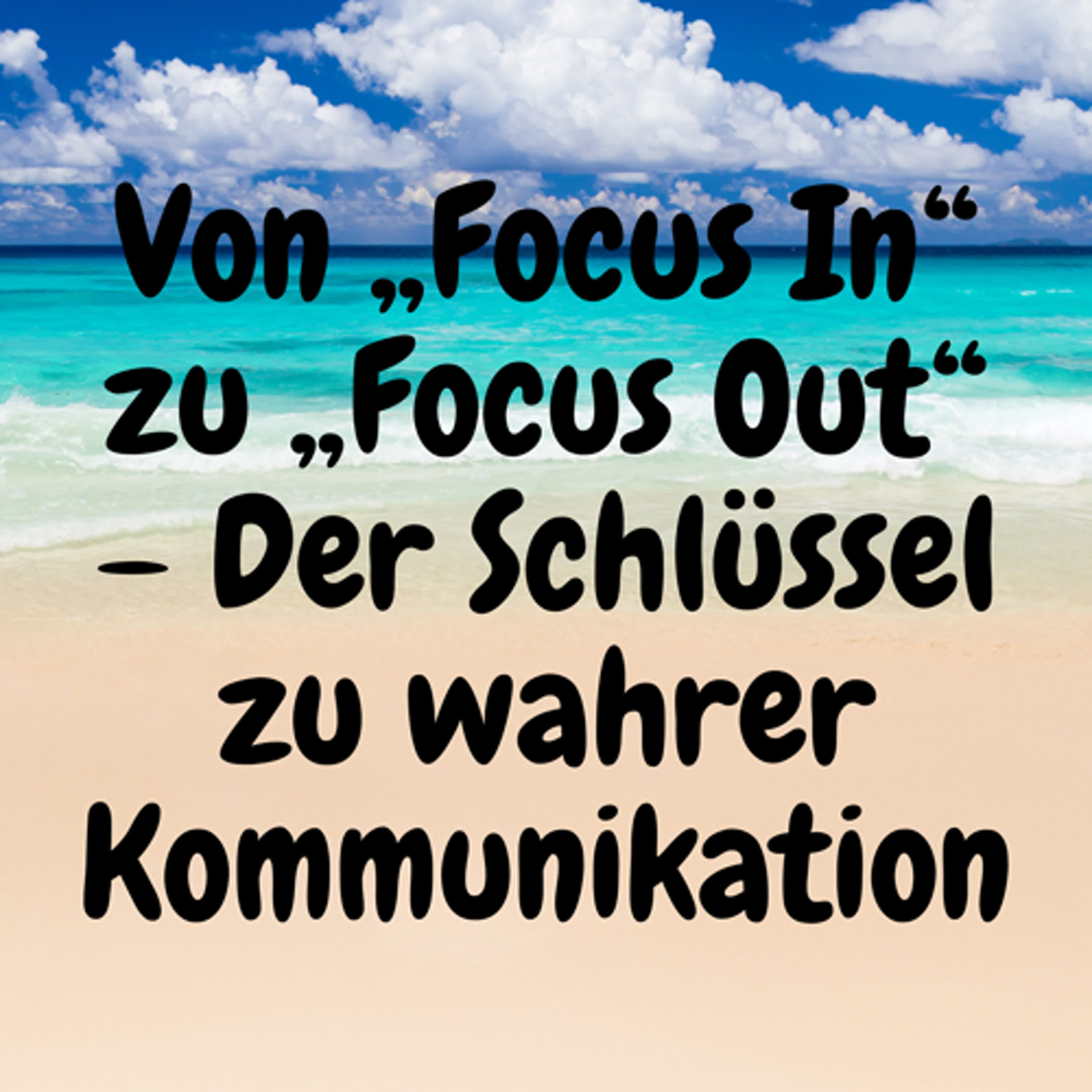 Von „Focus In“ zu „Focus Out“ – Der Schlüssel zu wahrer Kommunikation episode artwork