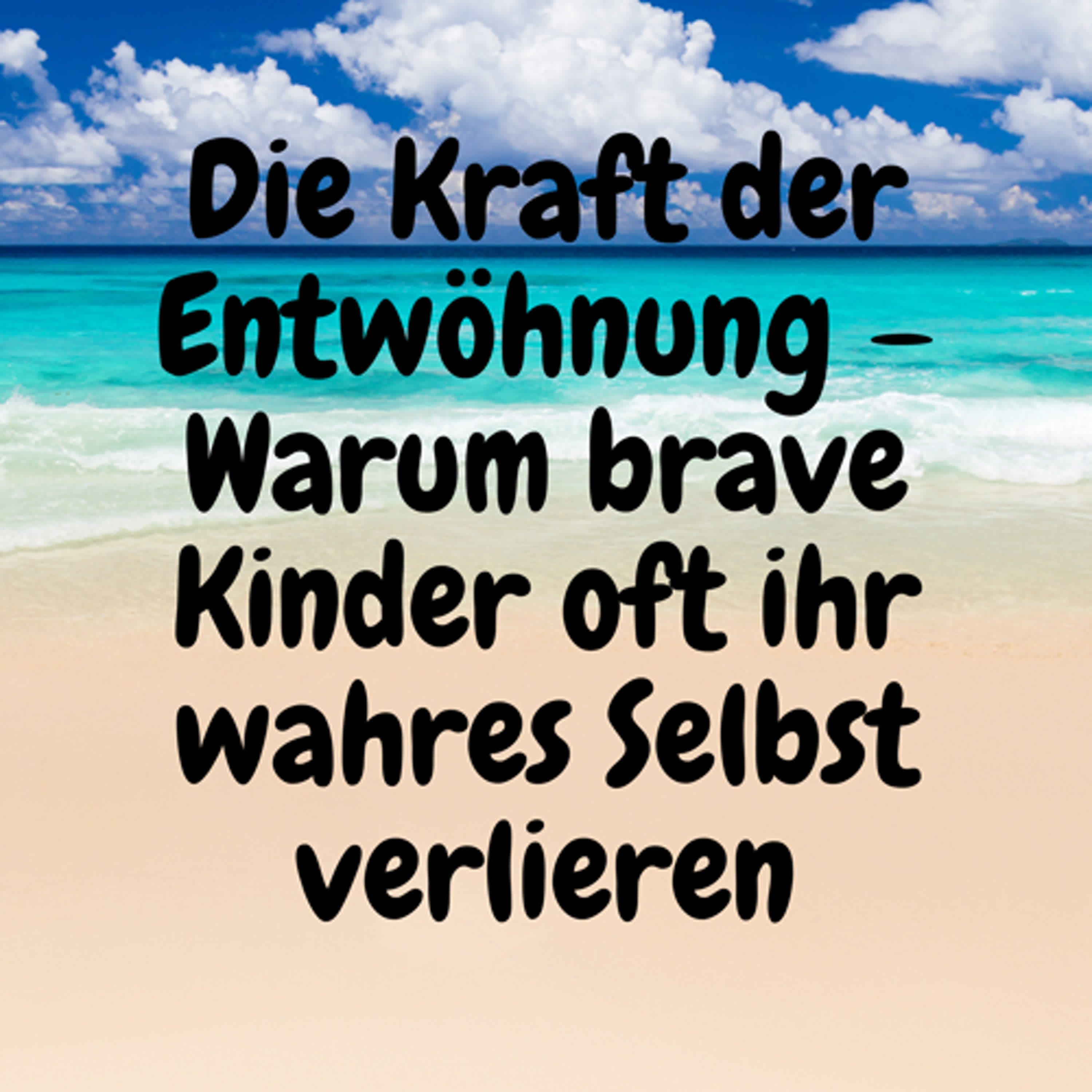 Die Kraft der Entwöhnung – Warum brave Kinder oft ihr wahres Selbst verlieren episode artwork