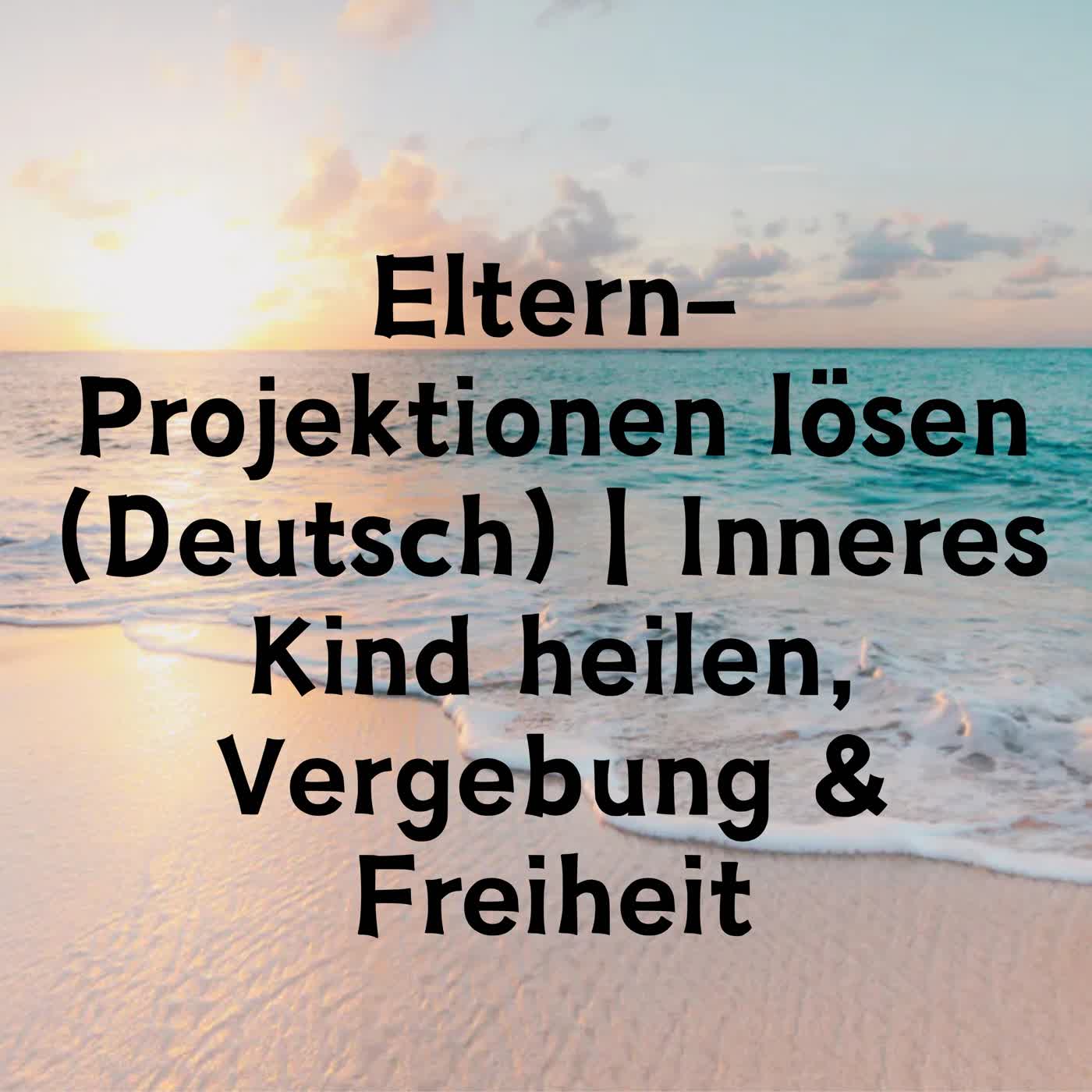Eltern-Projektionen lösen (Deutsch) | Inneres Kind heilen, Vergebung & Freiheit episode artwork
