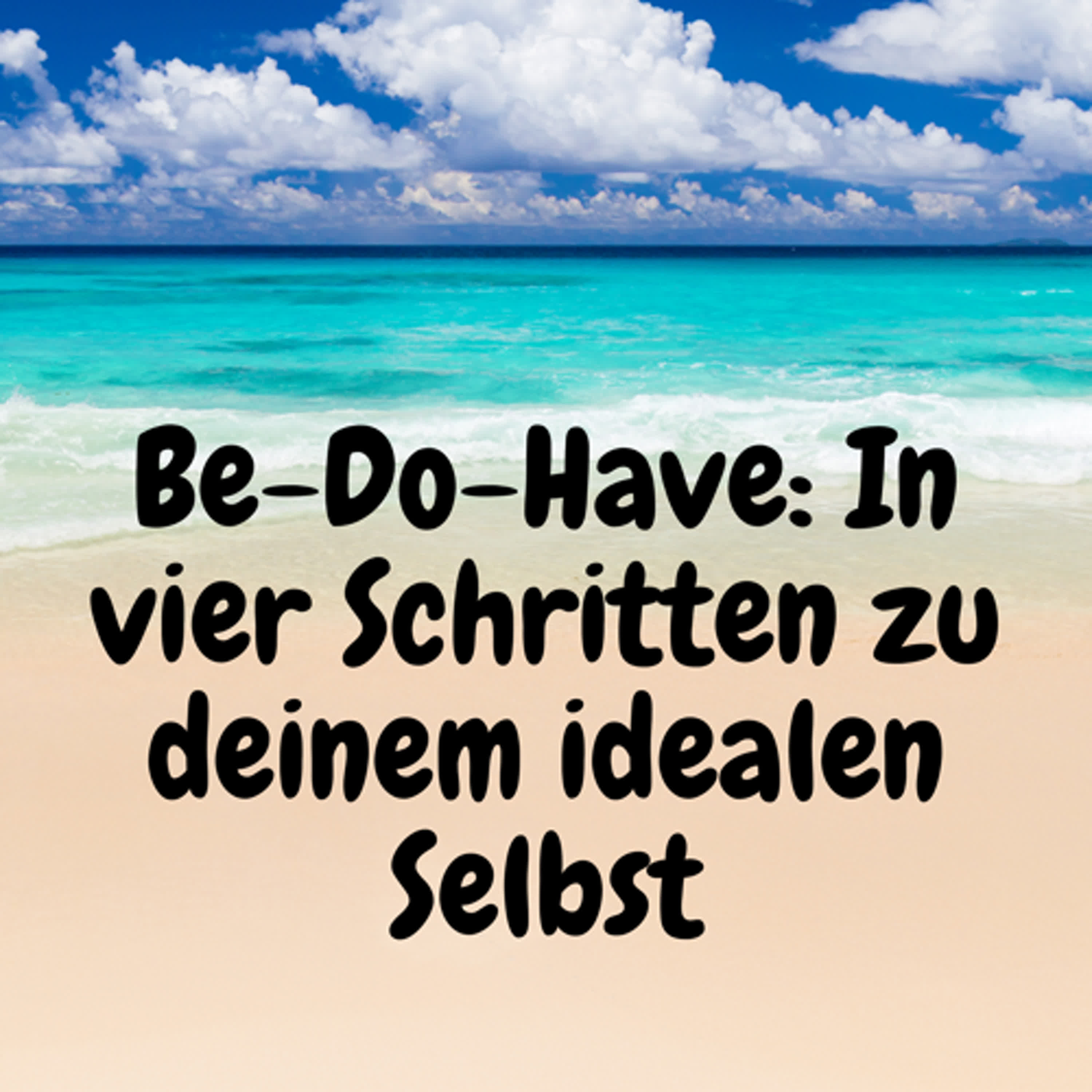 Be-Do-Have: In vier Schritten zu deinem idealen Selbst episode artwork