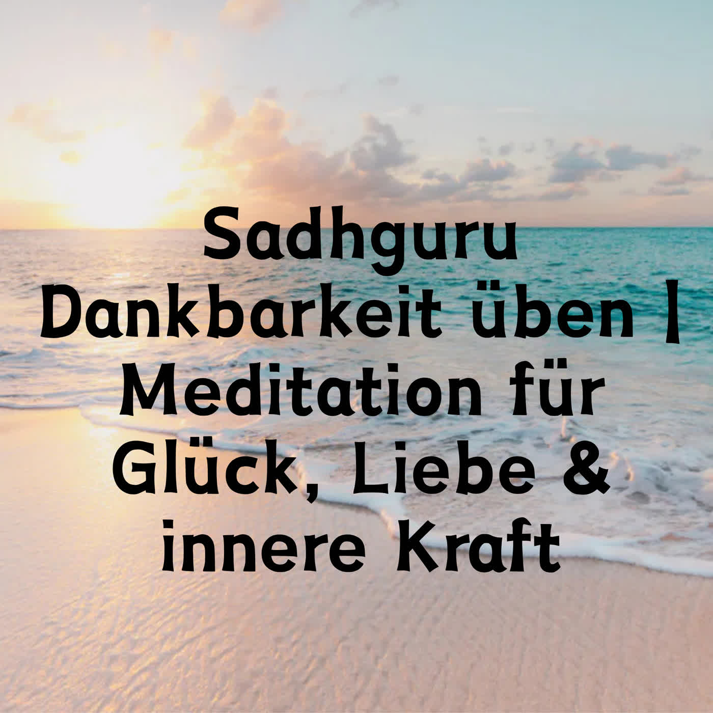 Sadhguru Dankbarkeit üben | Meditation für Glück, Liebe & innere Kraft episode artwork