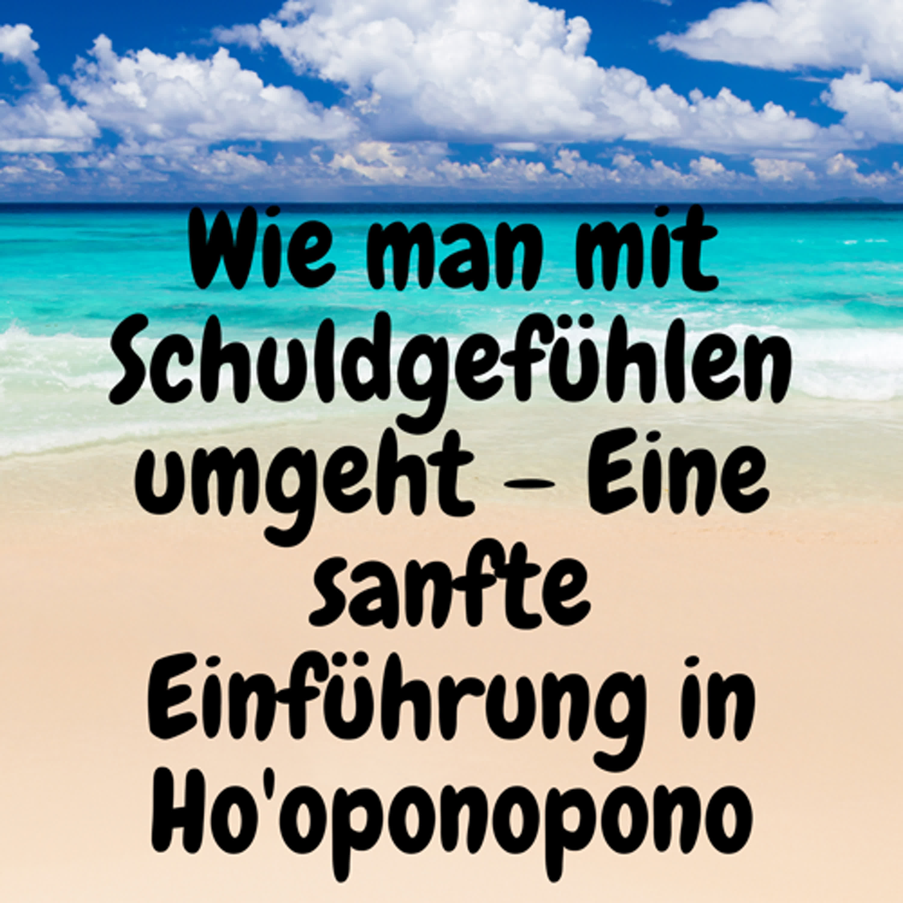 Wie man mit Schuldgefühlen umgeht – Eine sanfte Einführung in Ho'oponopono episode artwork