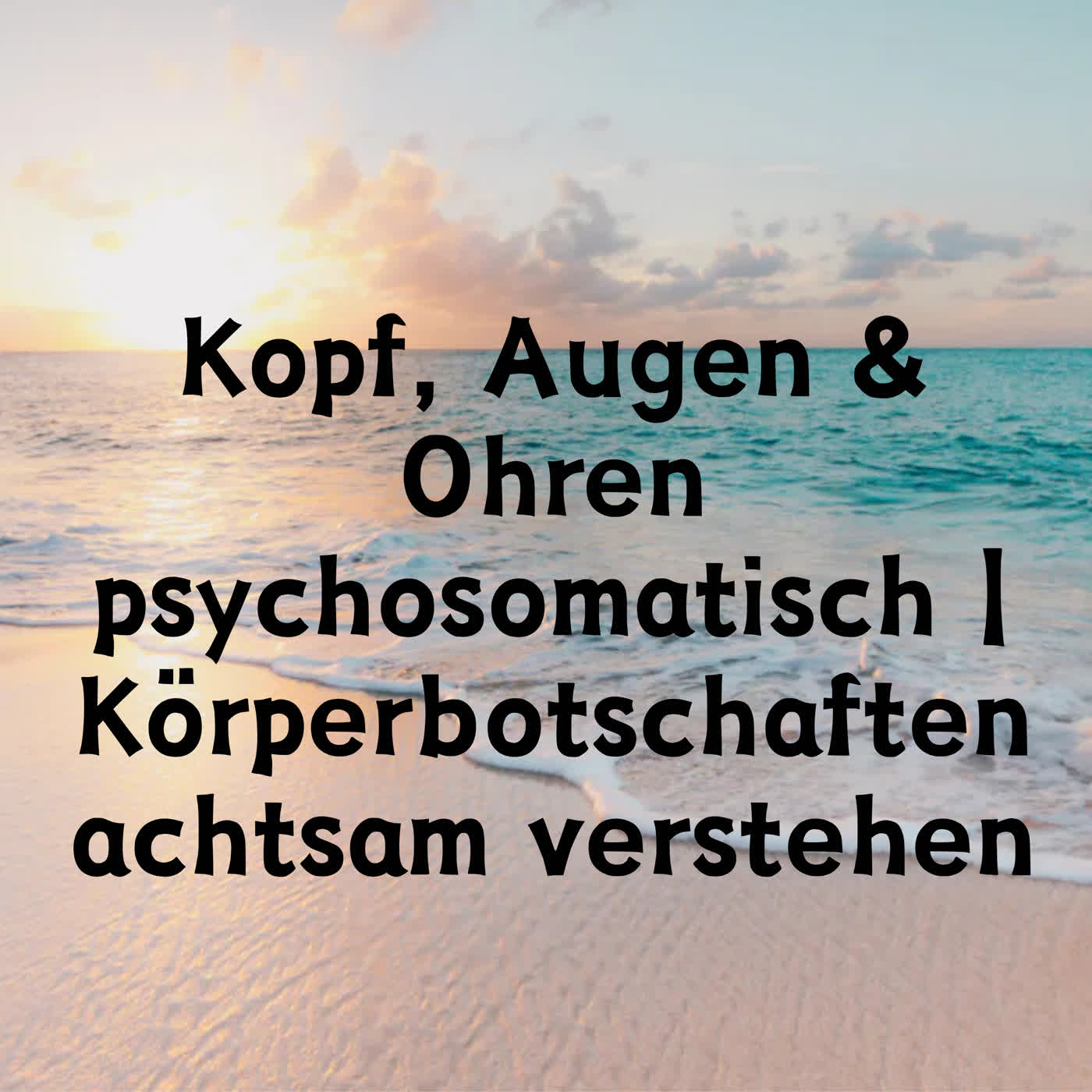 Kopf, Augen & Ohren psychosomatisch | Körperbotschaften achtsam verstehen episode artwork