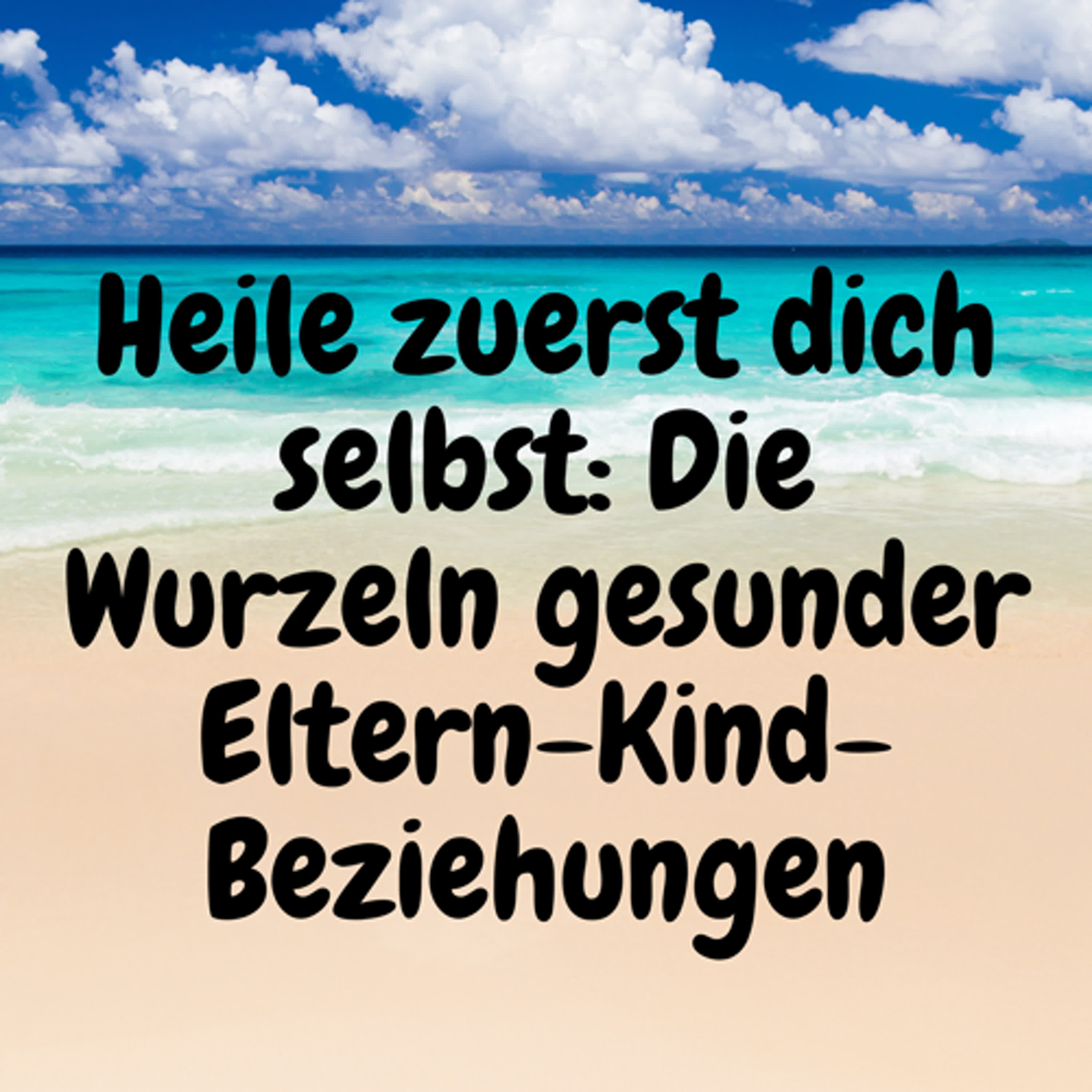 Heile zuerst dich selbst: Die Wurzeln gesunder Eltern-Kind-Beziehungen episode artwork