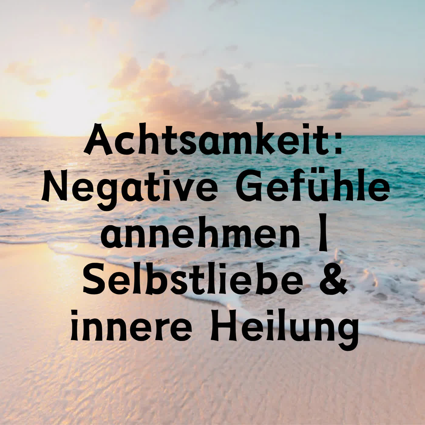 Achtsamkeit: Negative Gefühle annehmen | Selbstliebe & innere Heilung episode artwork
