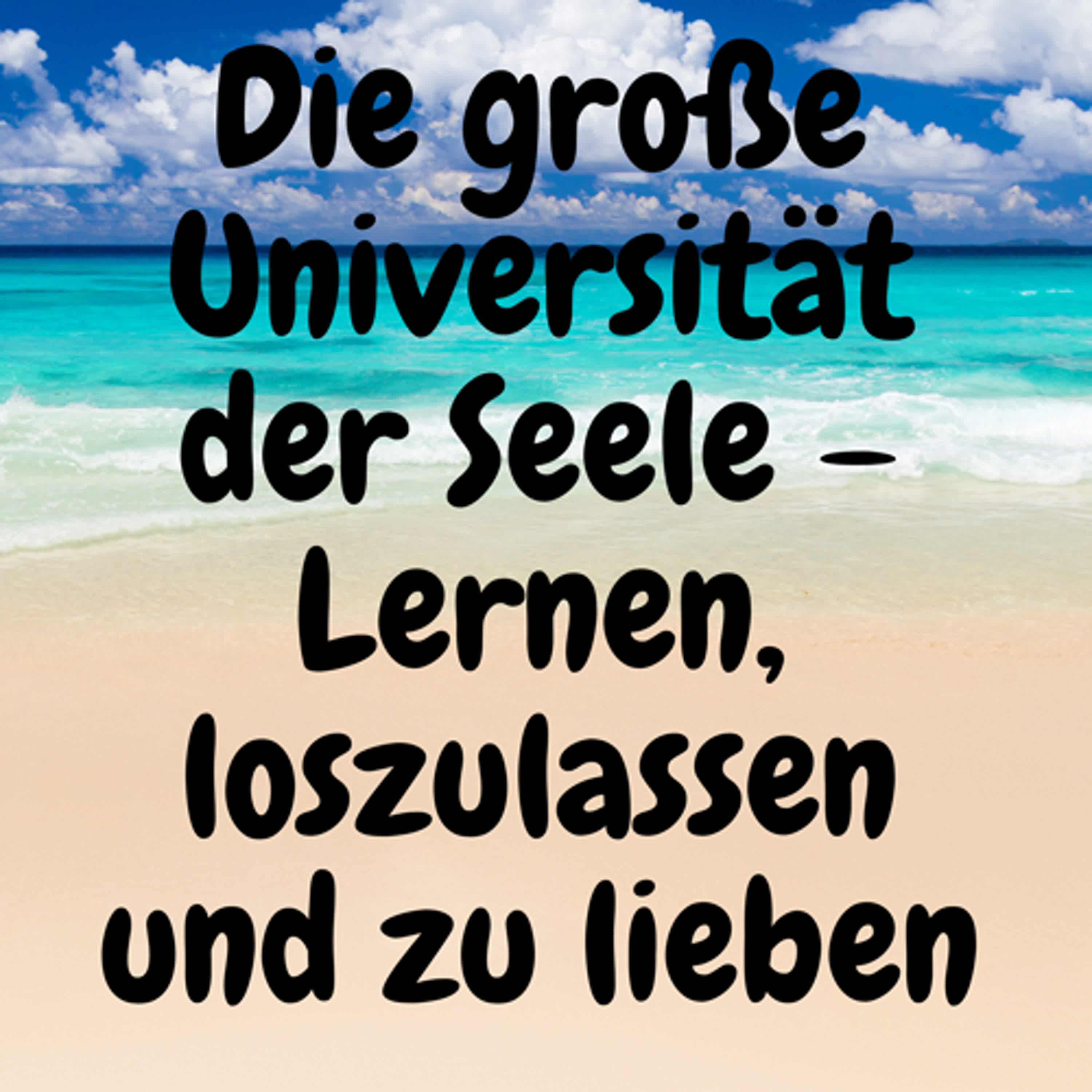 Die große Universität der Seele – Lernen, loszulassen und zu lieben episode artwork