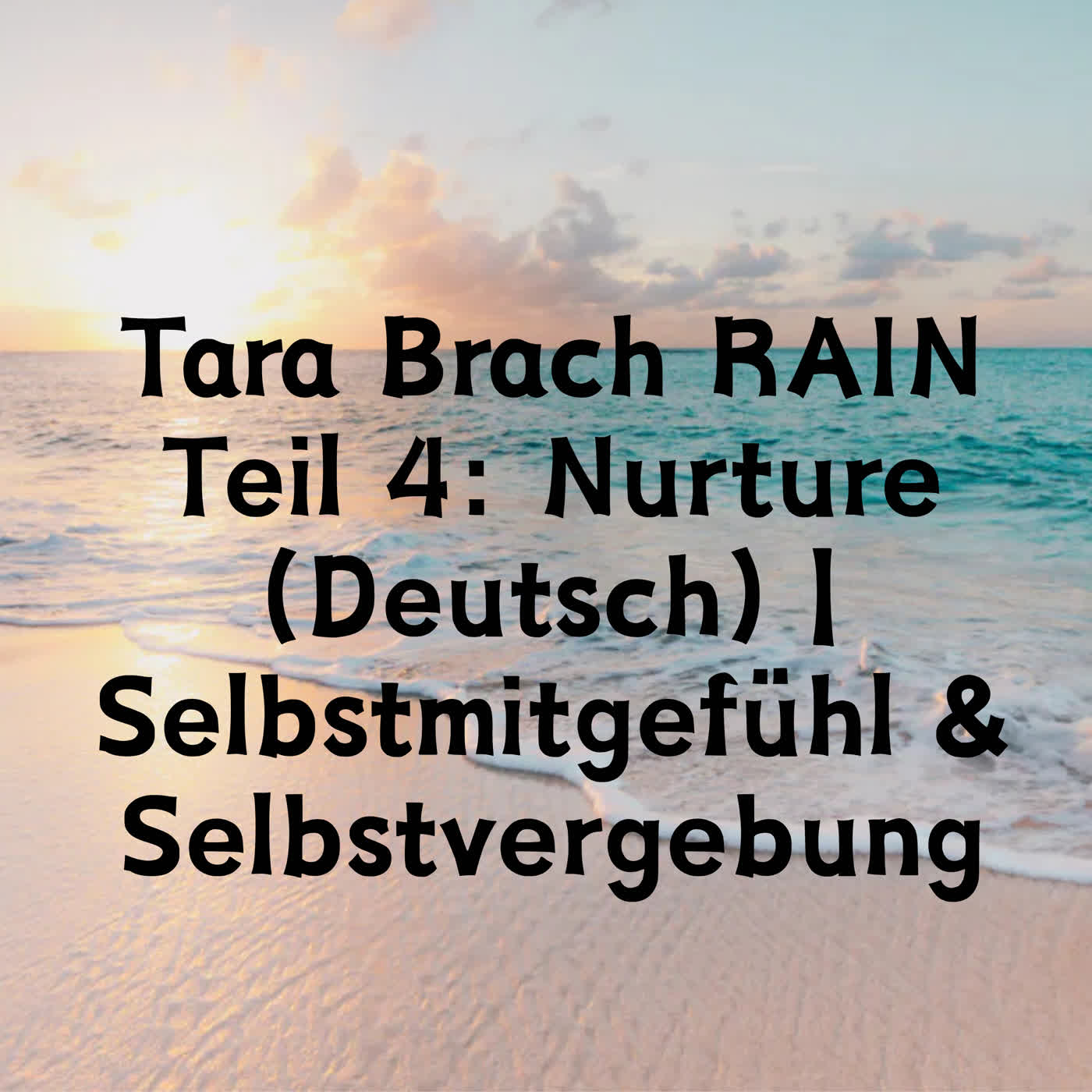 Tara Brach RAIN Teil 4: Nurture | Selbstmitgefühl & Selbstvergebung episode artwork