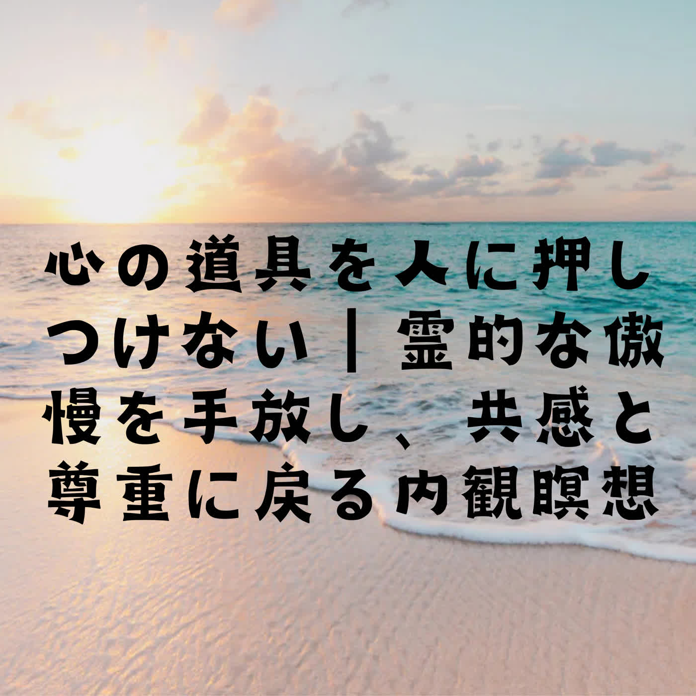 心の道具を人に押しつけない｜霊的な傲慢を手放し、共感と尊重に戻る内観瞑想 episode artwork